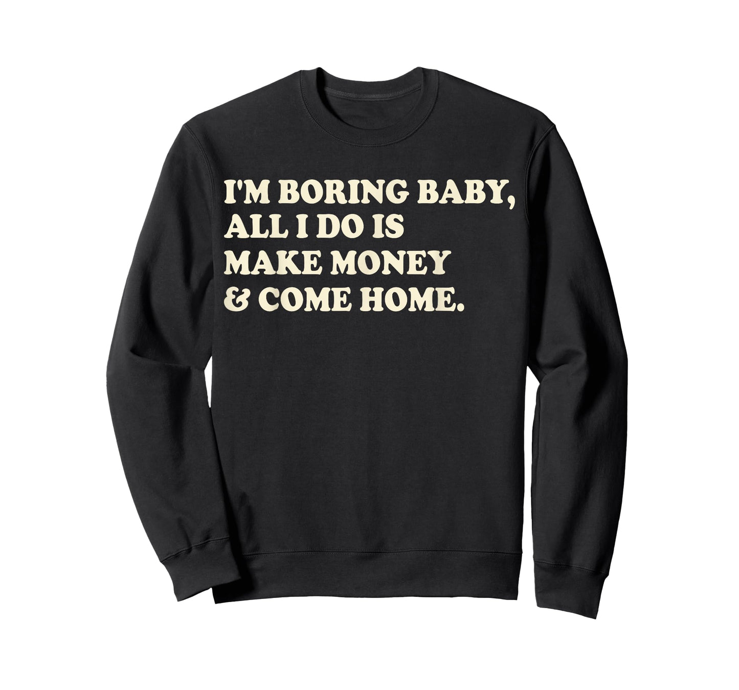 I'm Boring Baby All I Do Is Make Money And Come Home T-Shirt