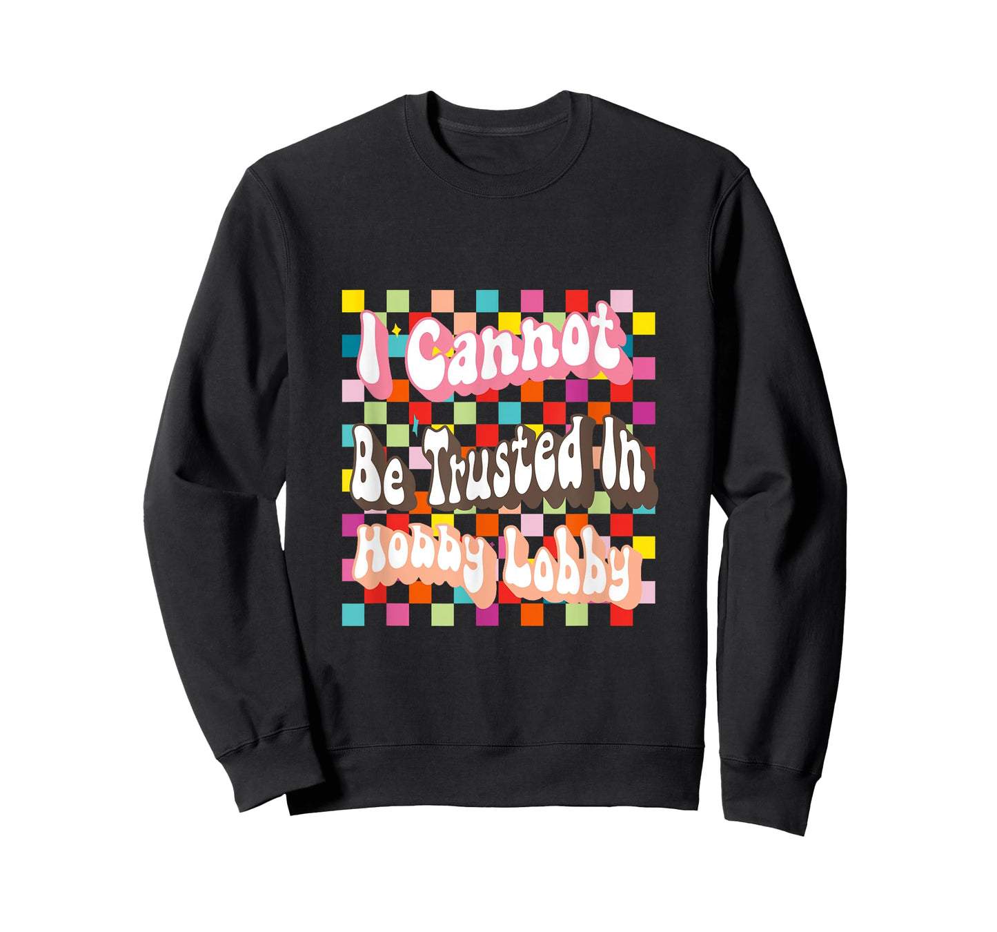 I Cannot Be Trusted In Hobby Lobby T-Shirt