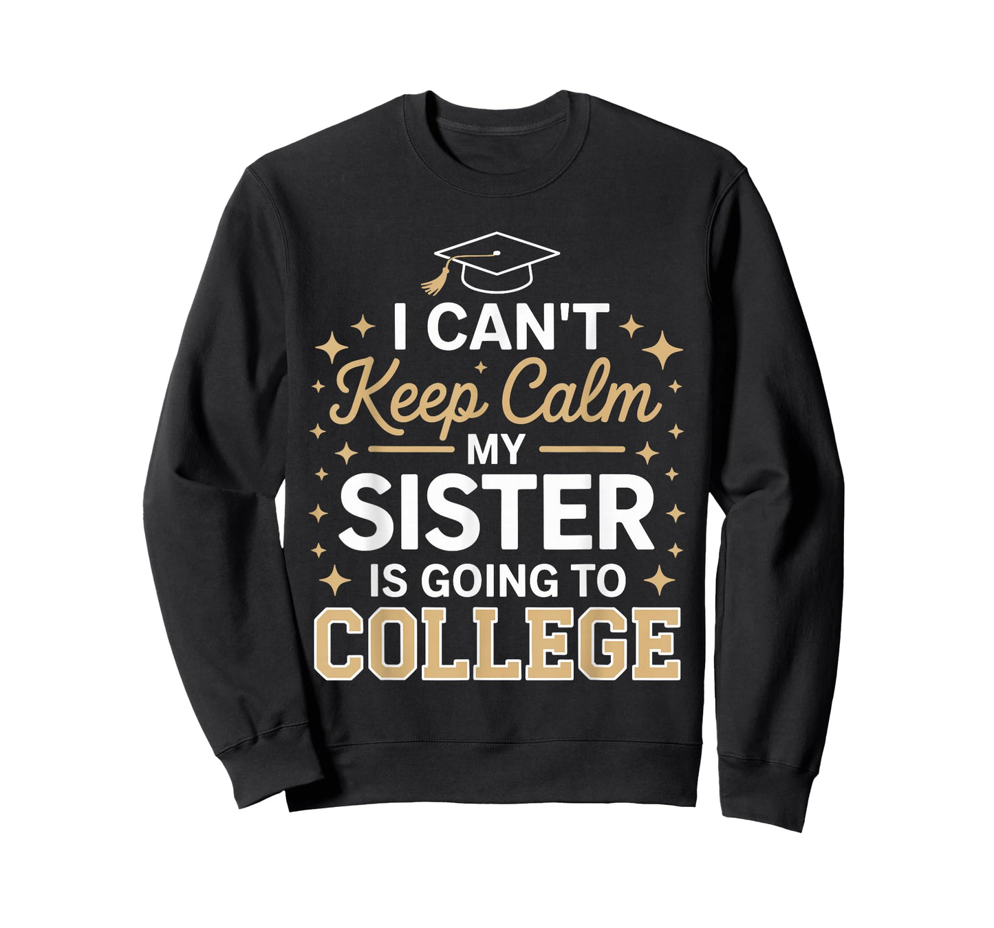 I Can't Keep Calm My Sister Is Going To College funny T-Shirt