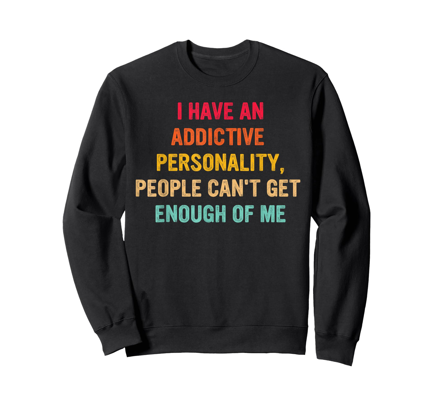 I Have an Addictive Personality People Can't Get Enough T-Shirt