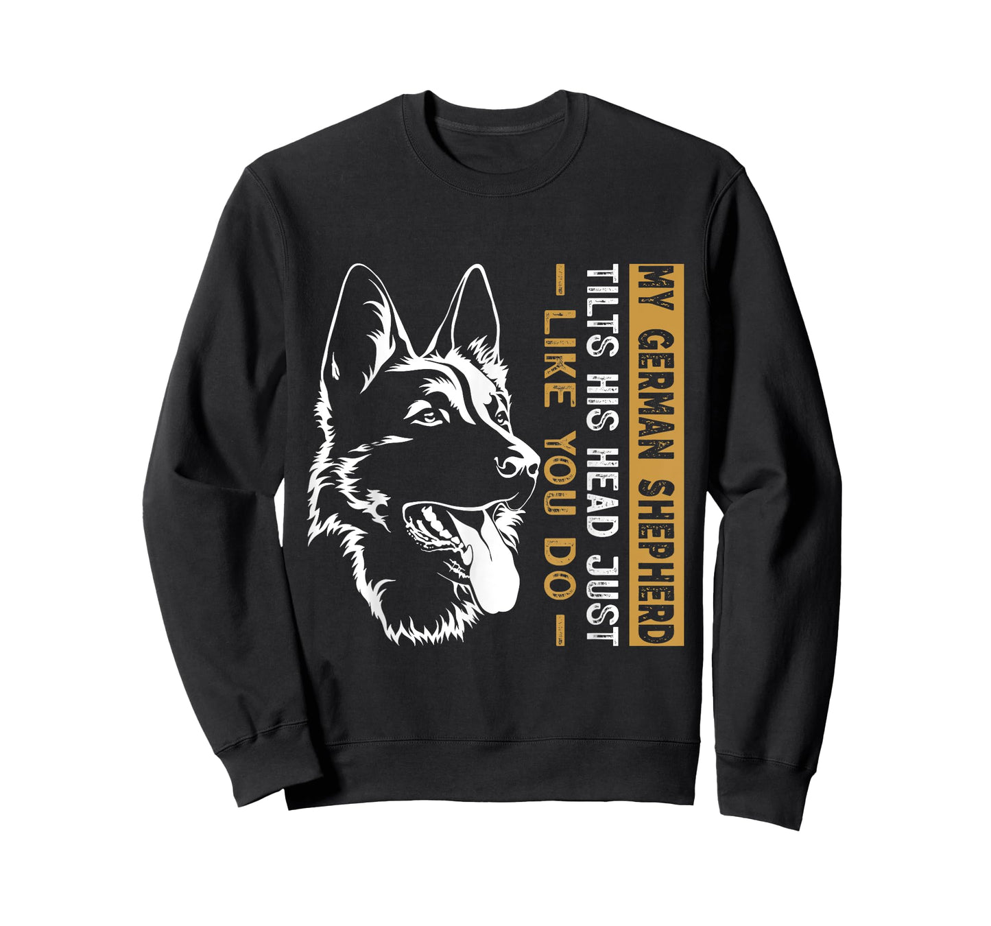 My German Shepherd Tilts His Head Just Like You Do Dog Dad T-Shirt