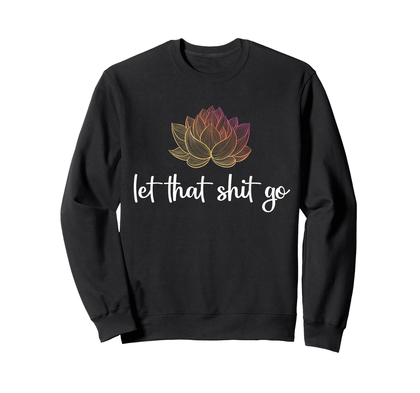 Let That Shit Go Lotus Funny Yoga Chakra Kundalini Yogi Gift T-Shirt
