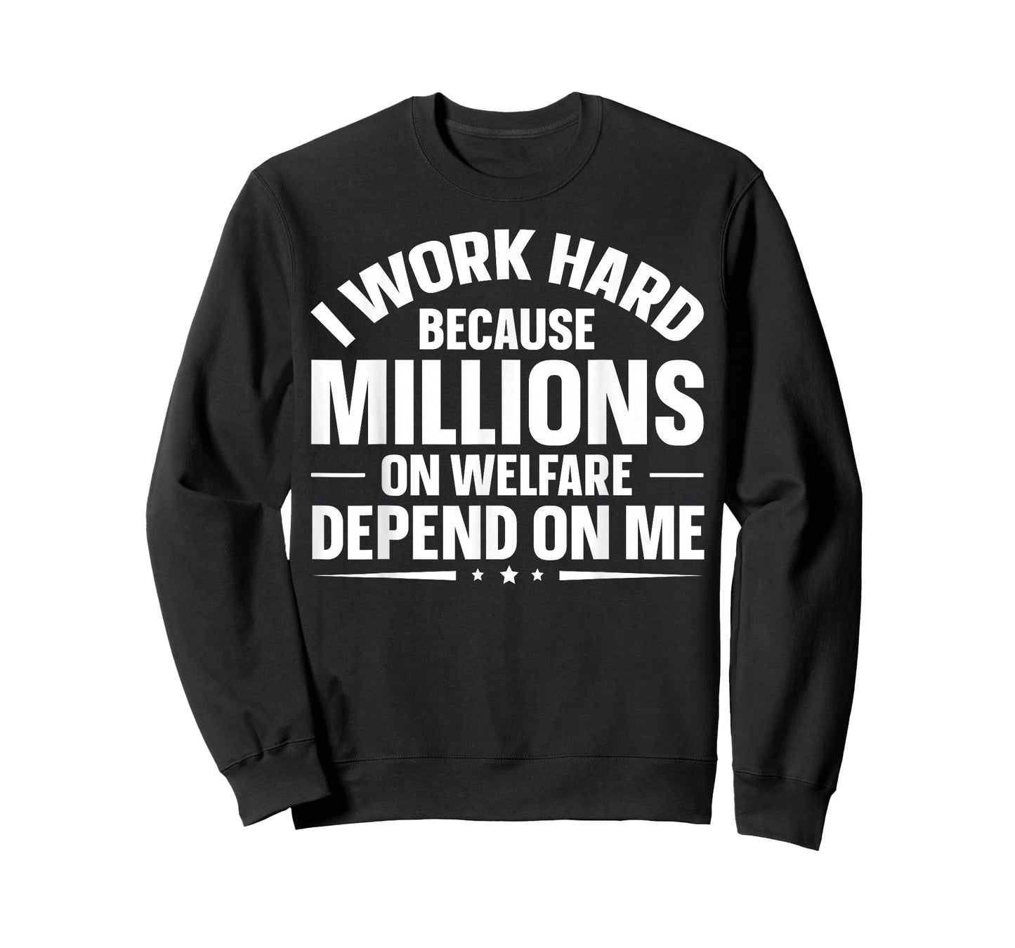 I Work Hard Because Millions On Welfare Depend On Me T-Shirt