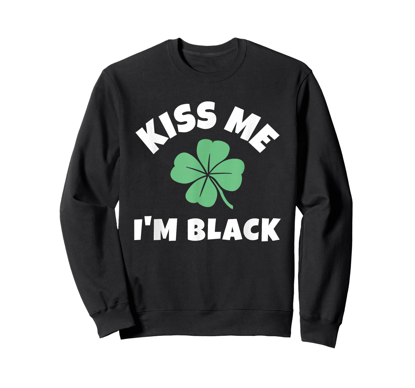 Kiss Me I'm Black St. Patrick's Day Funny Irish T-Shirt - Sweatshirt | Black