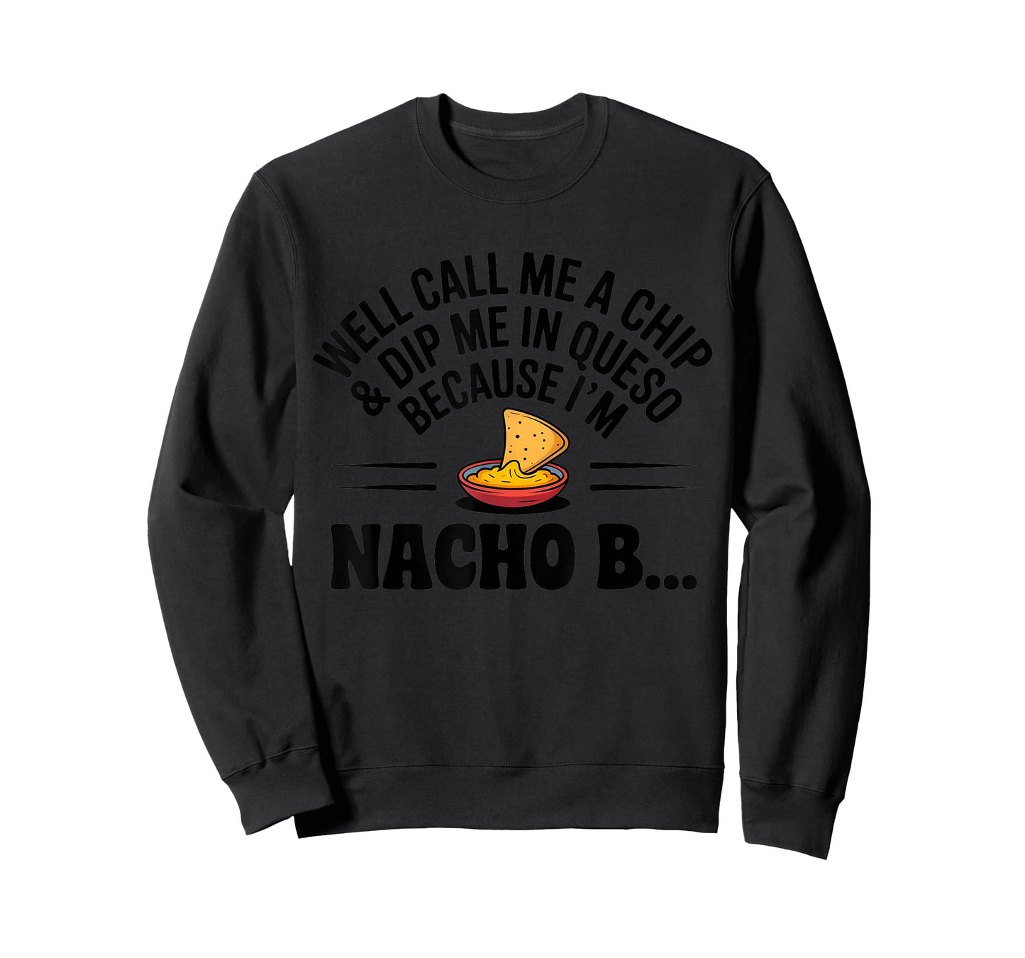 Well Call Me A Chip Dip Me in Queso Because I'm Nacho Btch T-Shirt
