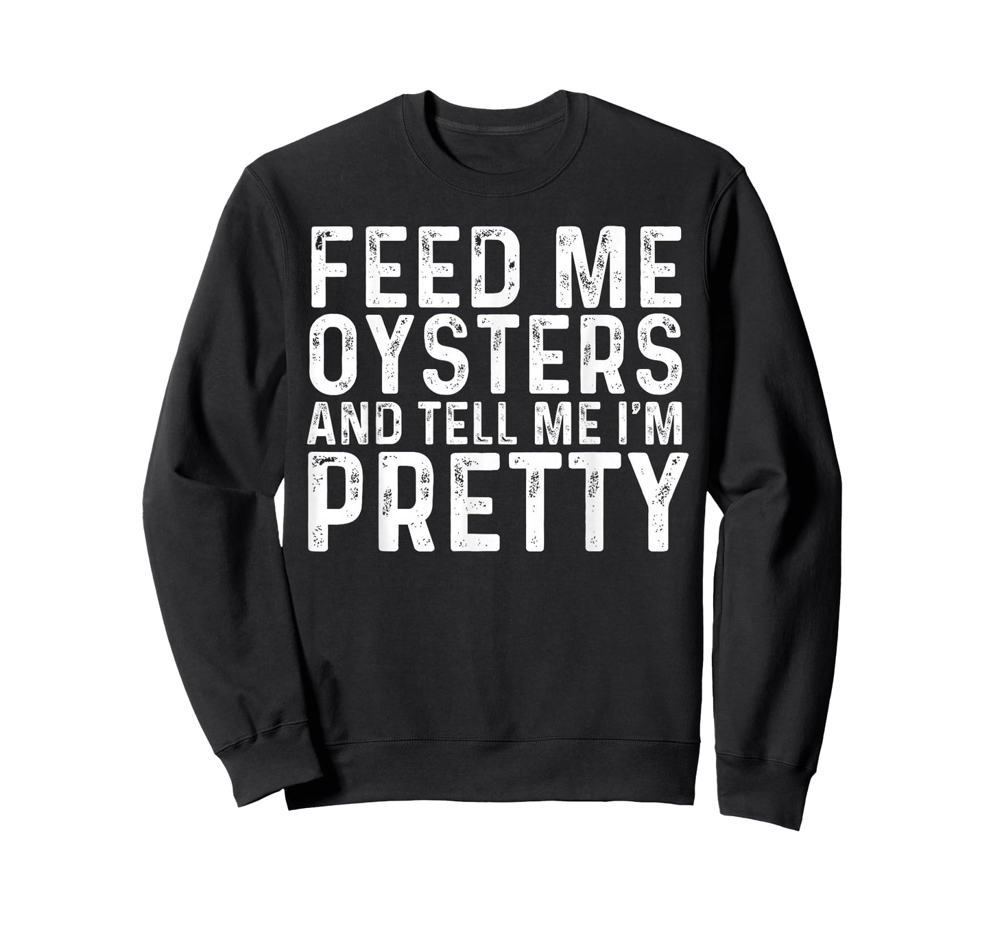 Feed Me Oysters and Tell Me I'm Pretty - Funny Oyster T-Shirt