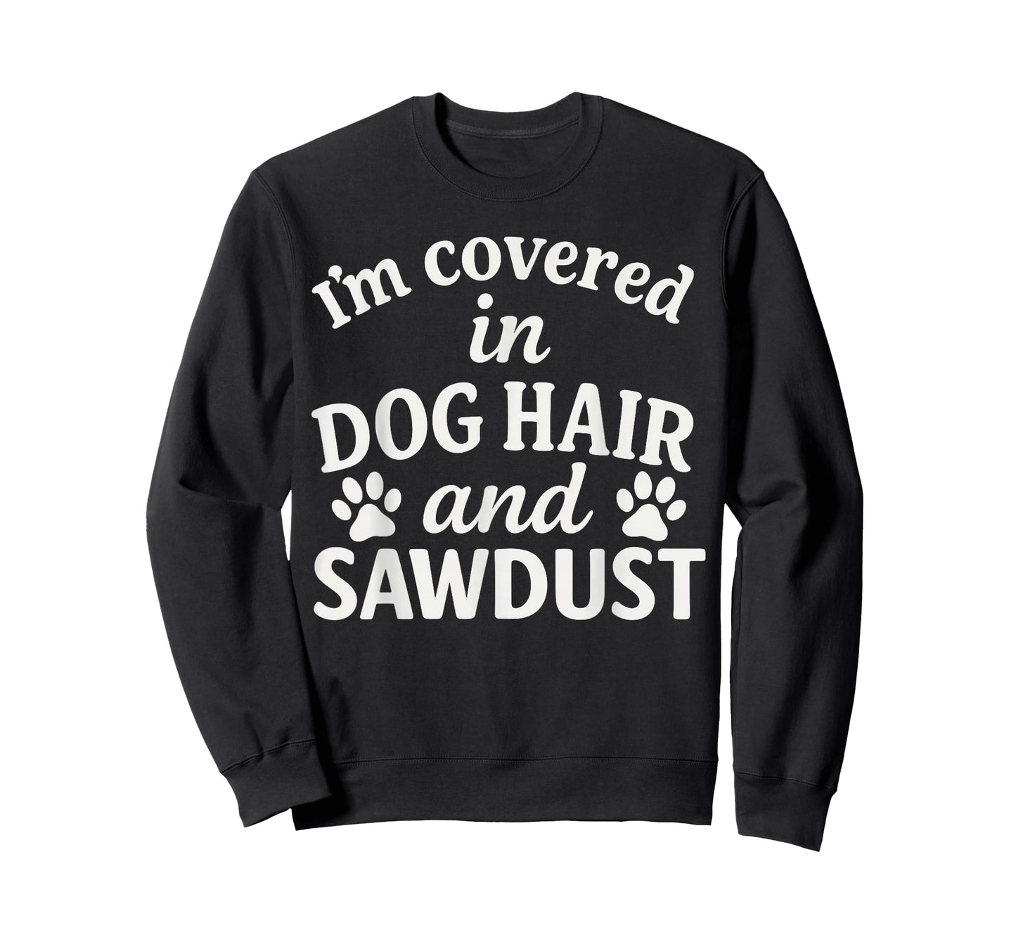 I'm Covered in Dog Hair and Sawdust Shirt, Funny Dog Lover T-Shirt