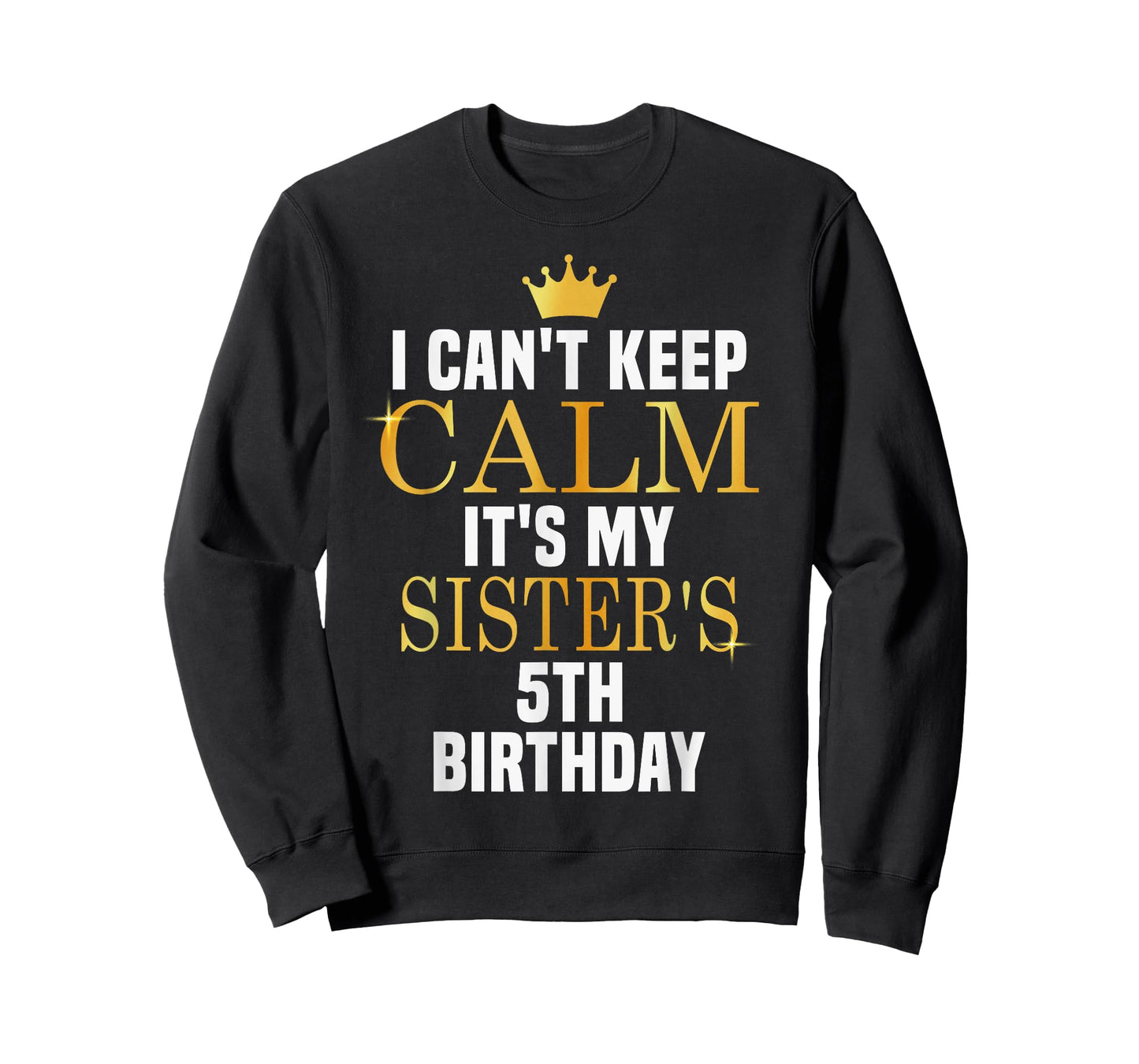 I Can't Keep Calm Its My Sister's 5th Birthday Golden Bday T-Shirt