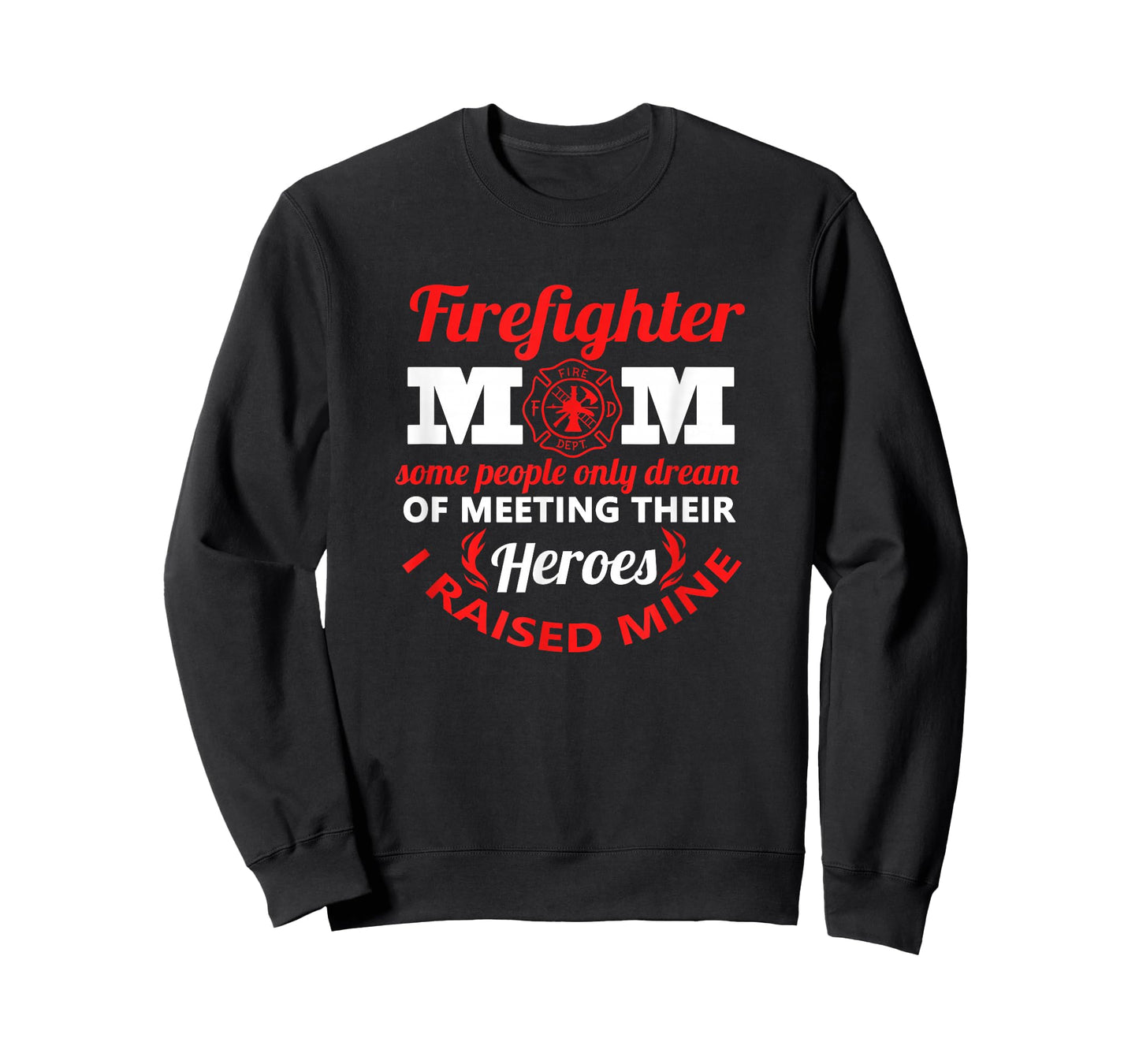 Firefighter Mom Most People Never Meet Heroes I Raised Mine T-Shirt