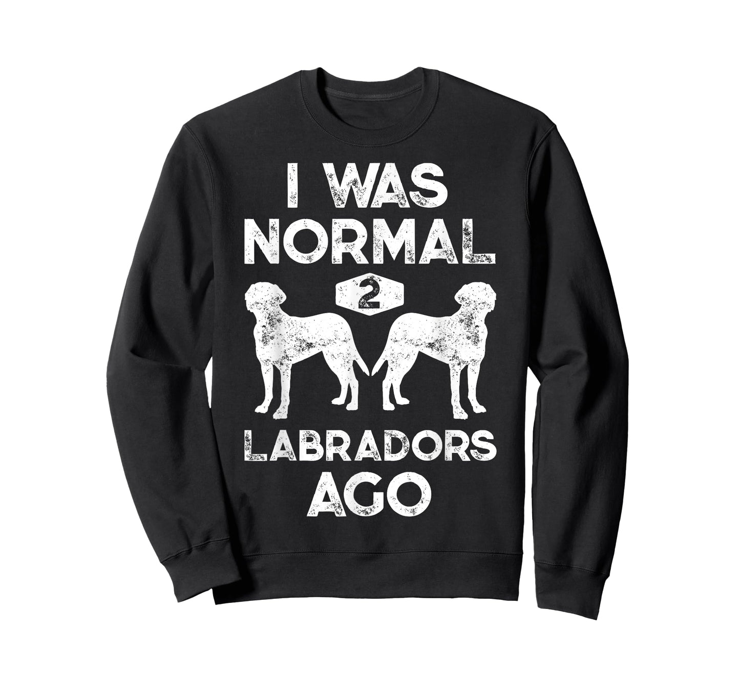 I Was Normal 2 Labradors Ago Funny Dog Lover Gifts Men Women T-Shirt