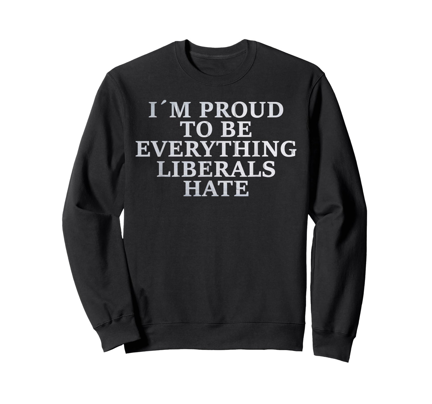 Im Proud To Be Everything Liberals Hate TShirt Anti Social T-Shirt
