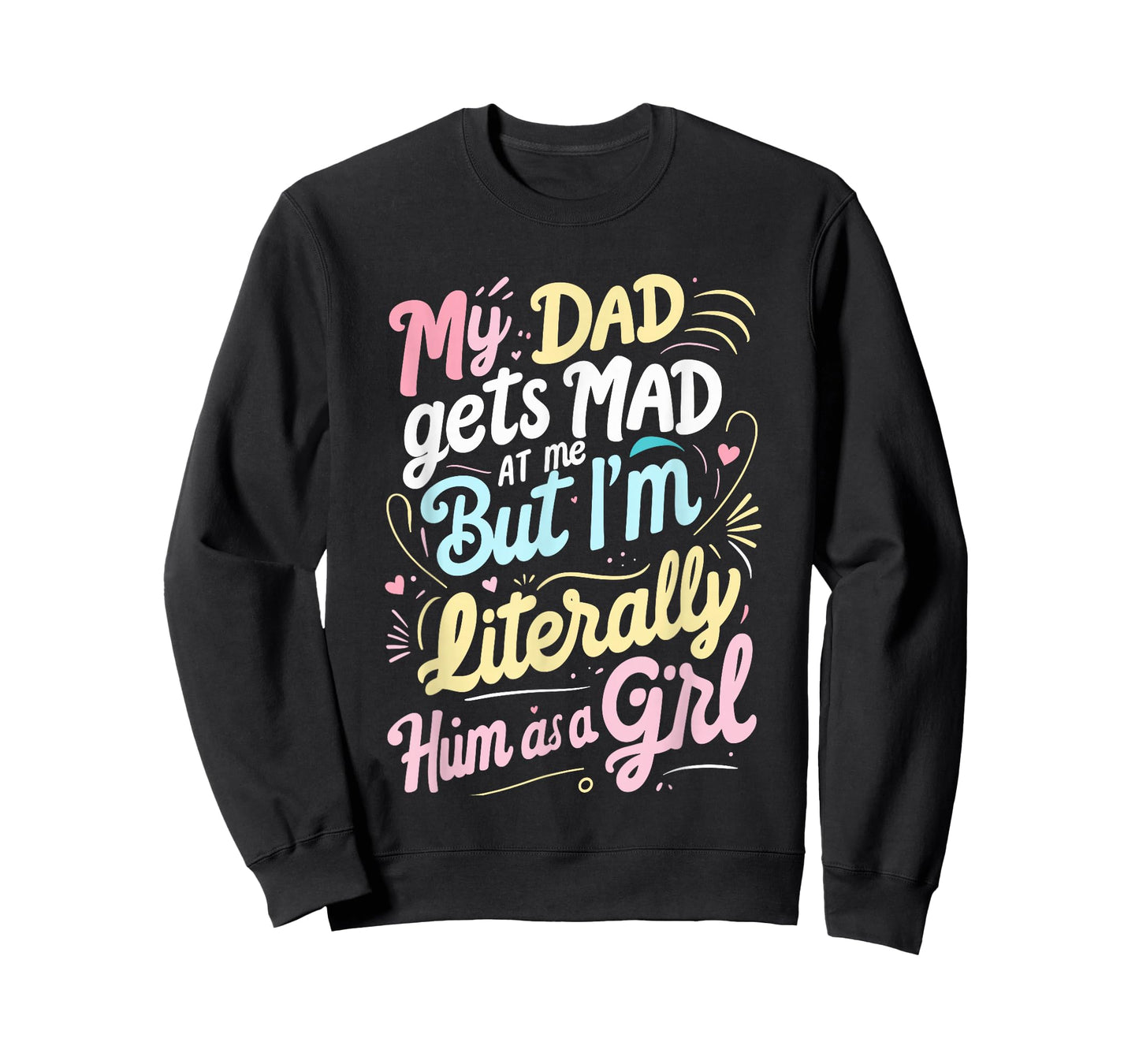 My Dad Gets Mad at Me But I'm Literally Him As A Girl Joke T-Shirt