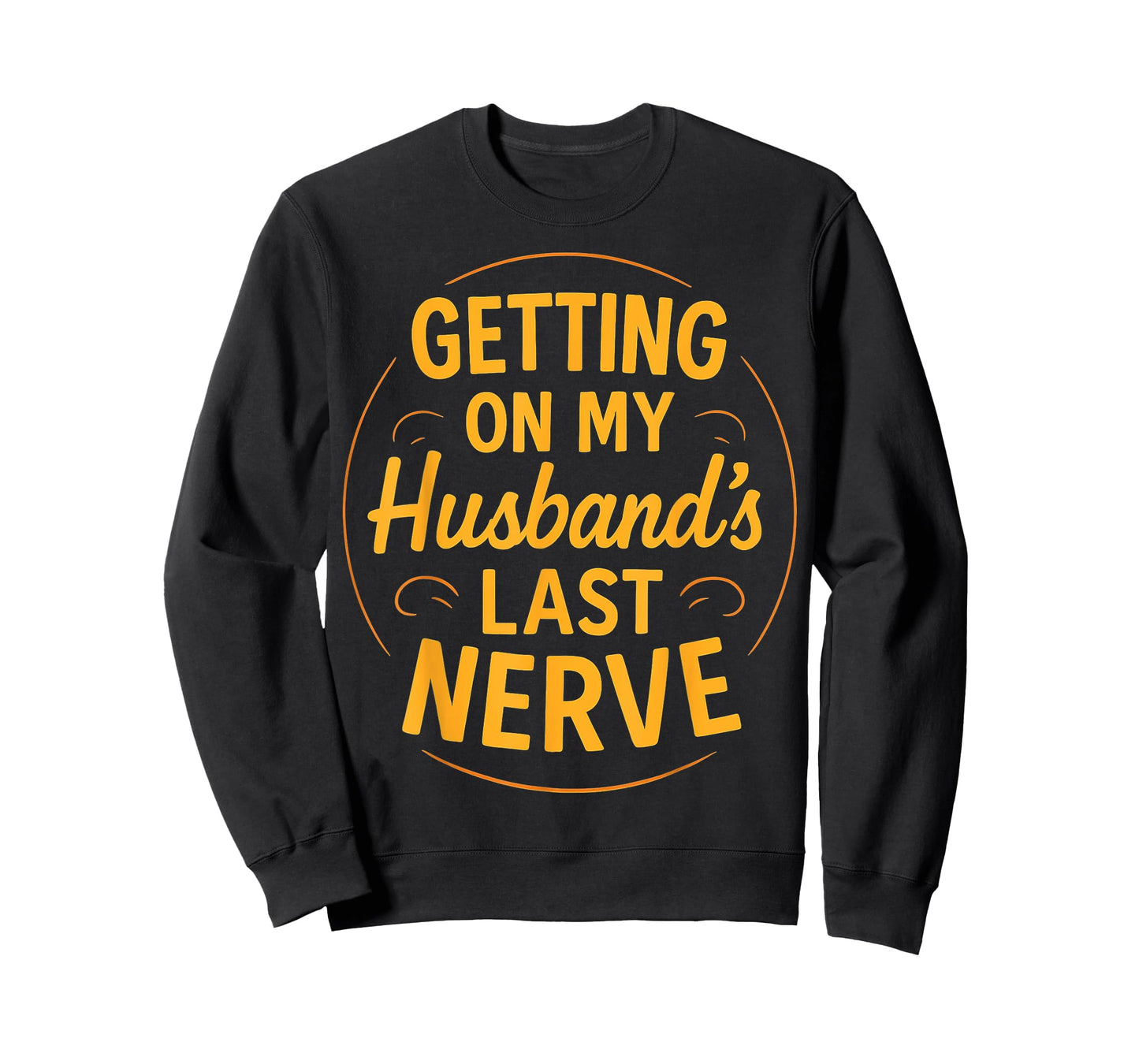 Getting on My Husband’s Last Nerve Funny Sarcasm Wife Quote T-Shirt