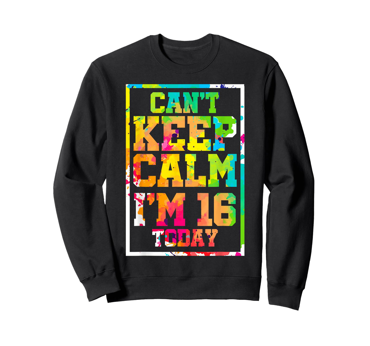 Can't Keep Calm I'm 16 Today Colorful 16th Birthday T-Shirt