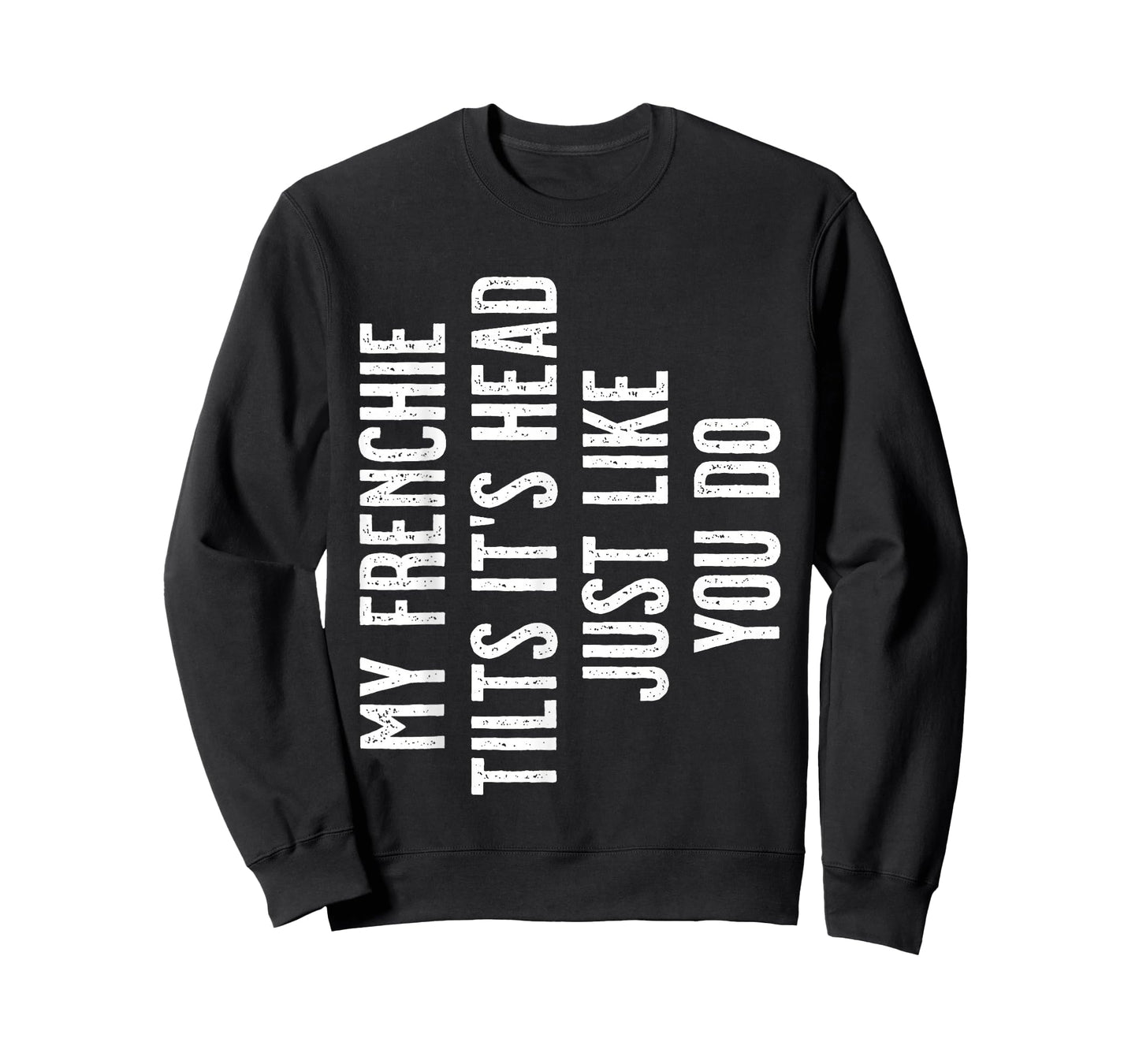 French Bulldog - My Frenchie tilts it's head just like you T-Shirt