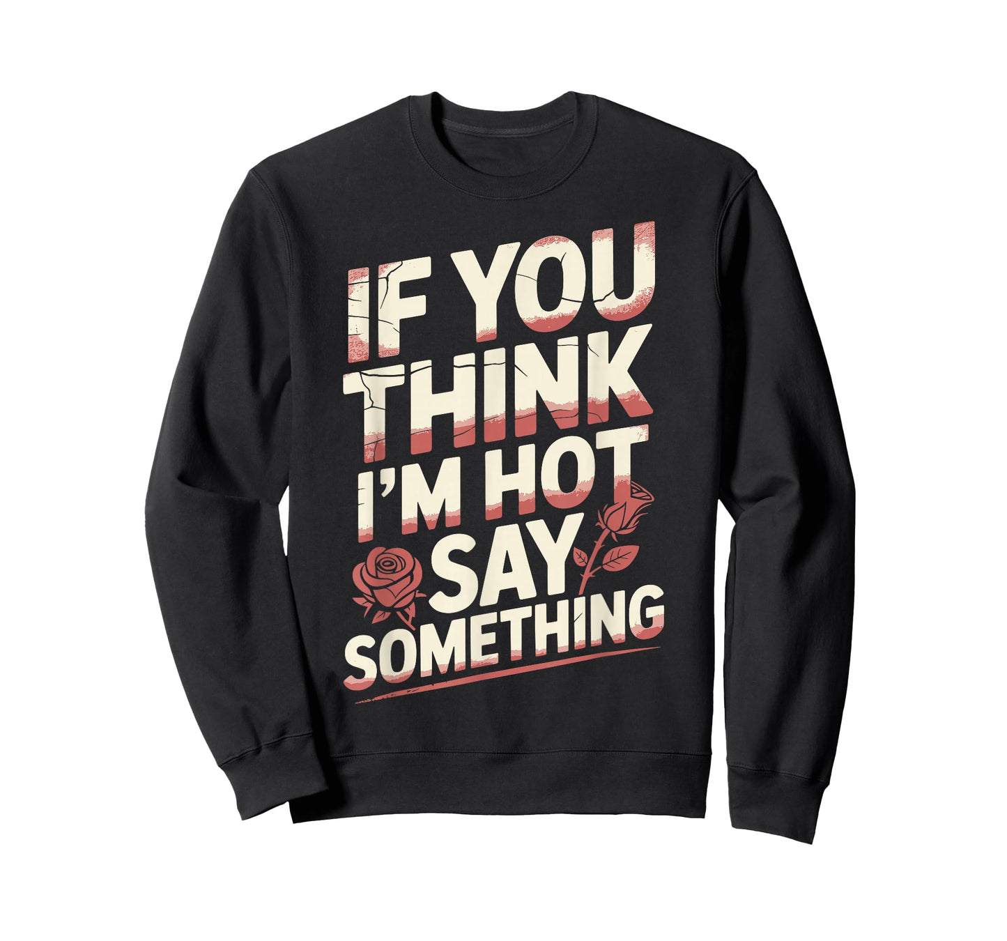 If You Think I'm Hot Say Something T-Shirt