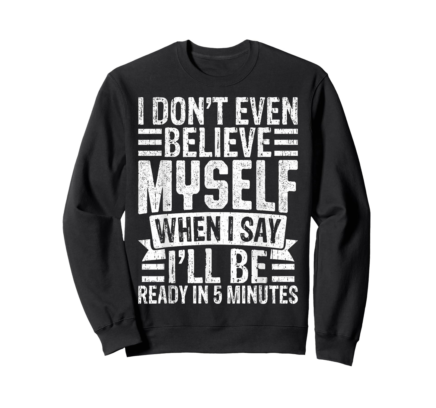 I Don’t Believe Myself When I Say I’ll Be Ready in 5 Minutes T-Shirt