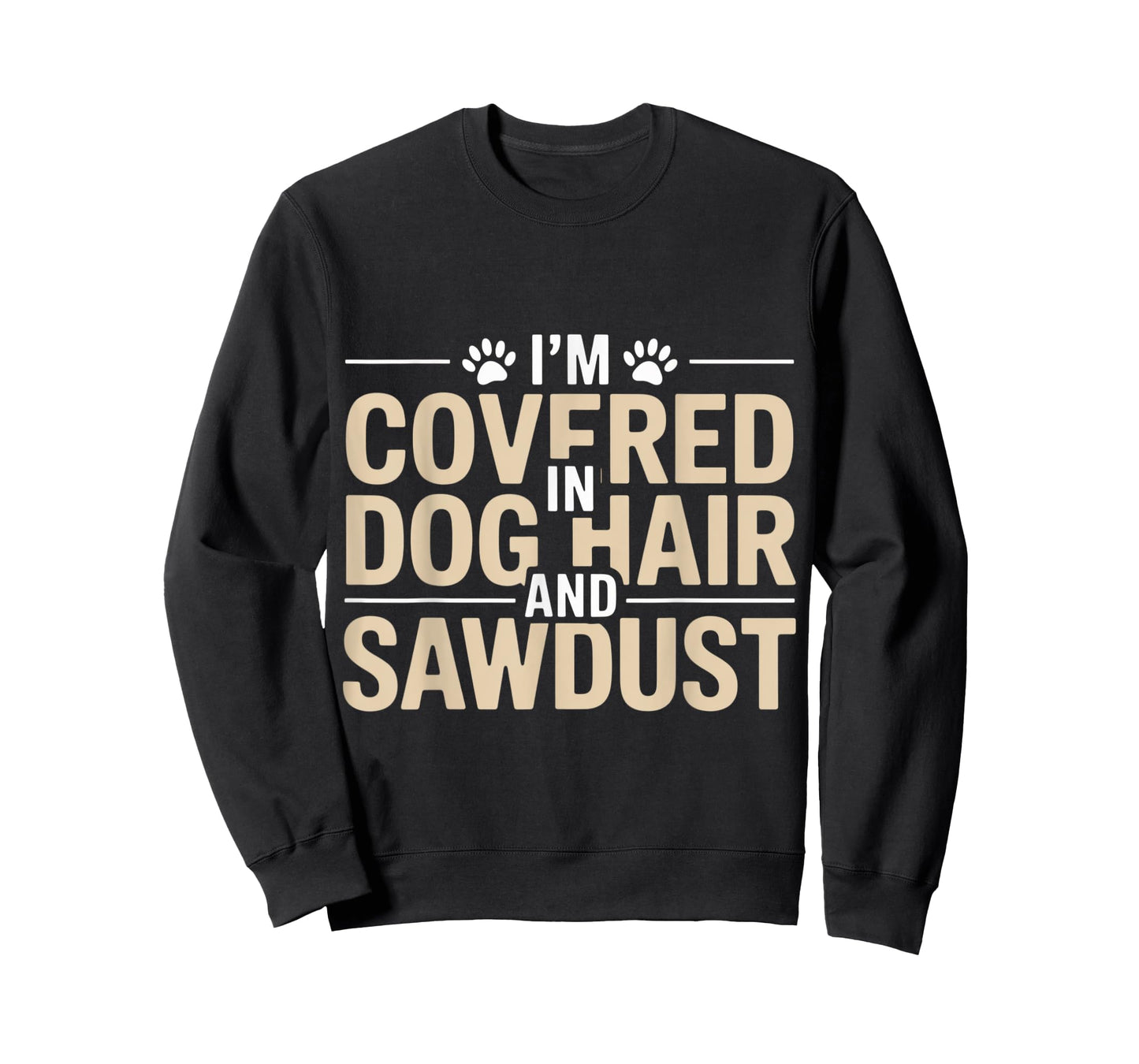 I'm Covered in Dog Hair and Sawdust T-Shirt