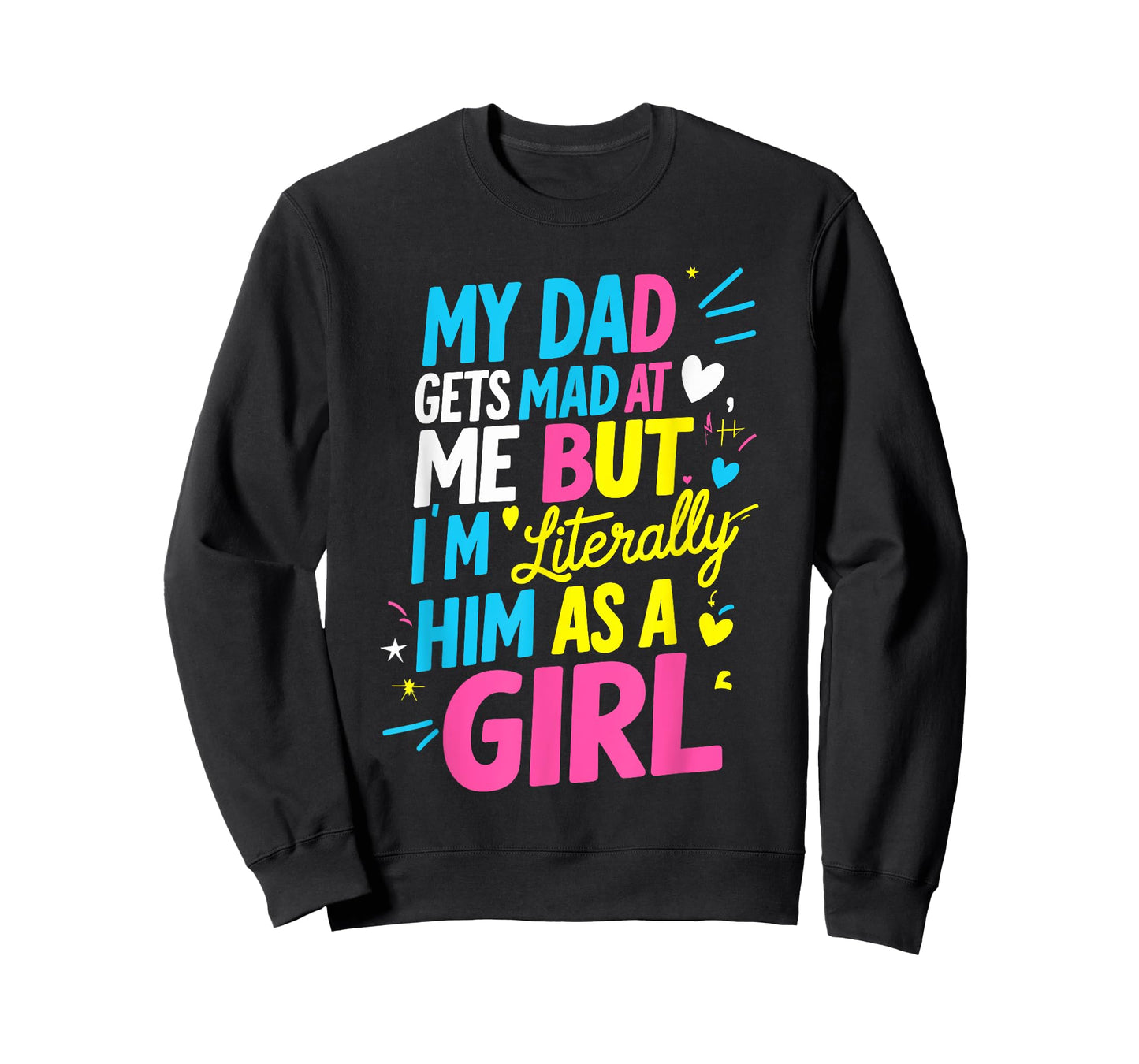 My Dad Gets Mad at Me But I'm Literally Him As A Girl Joke T-Shirt
