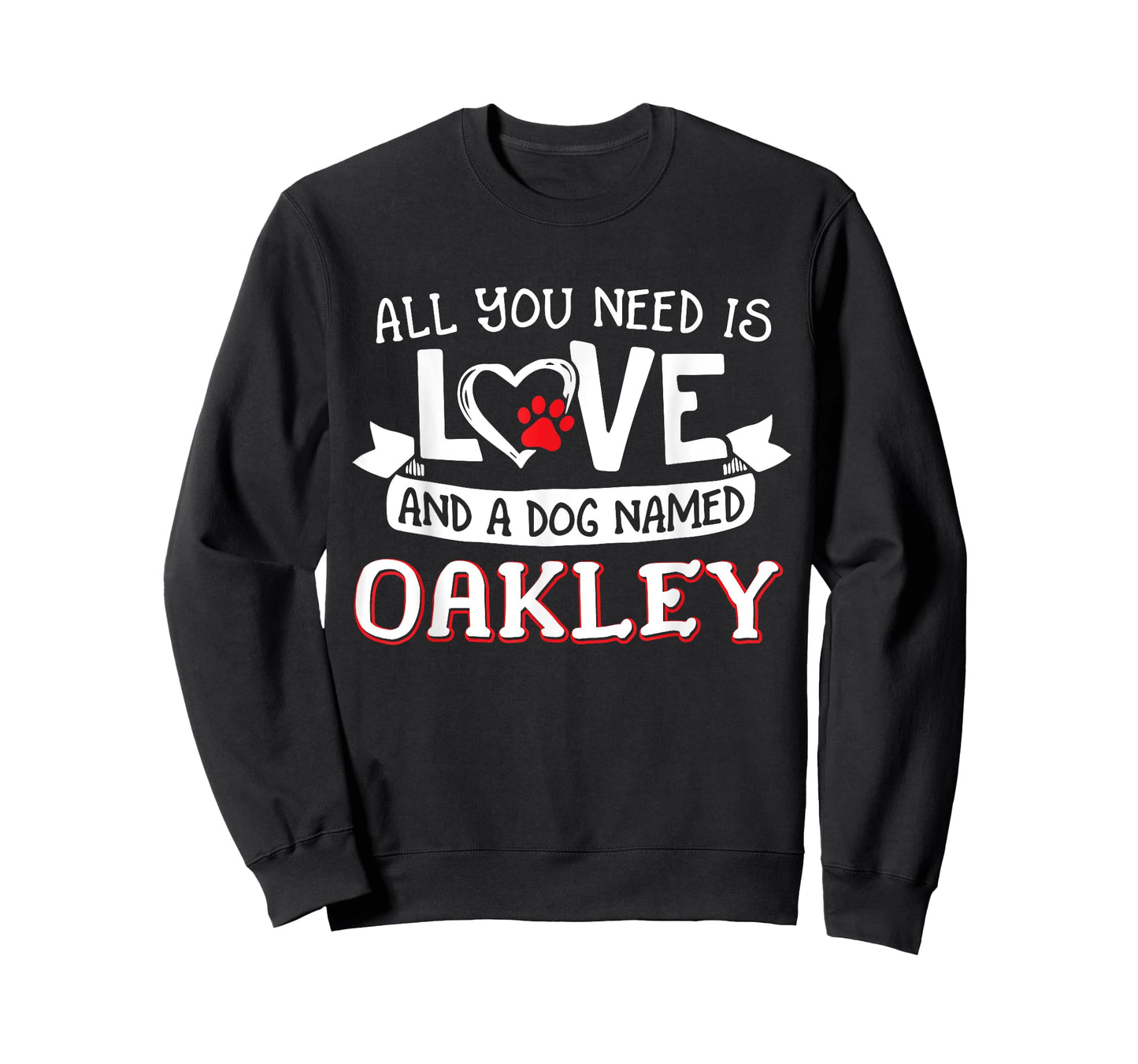 All you need is love and a dog named Oakley small large Men Women T-Shirt