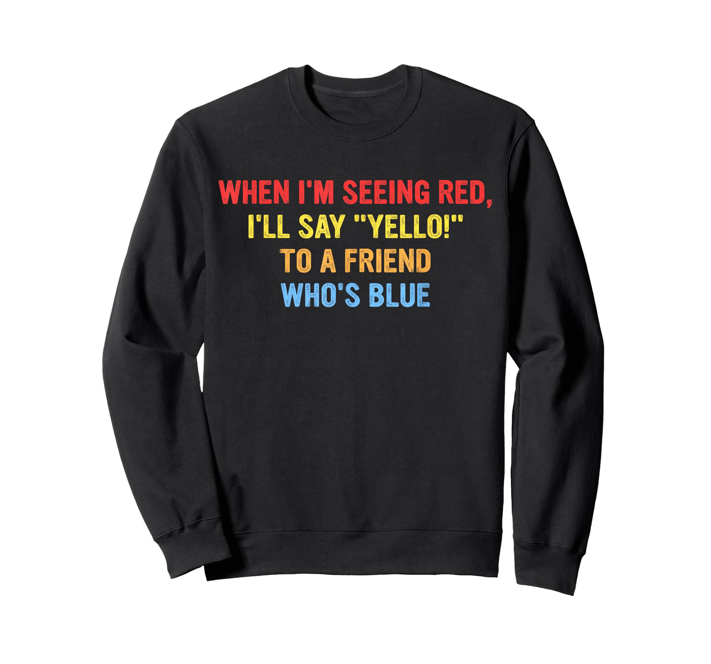 When I'm Seeing Red I'll Say Yello! to A Friend Who's Blue T-Shirt