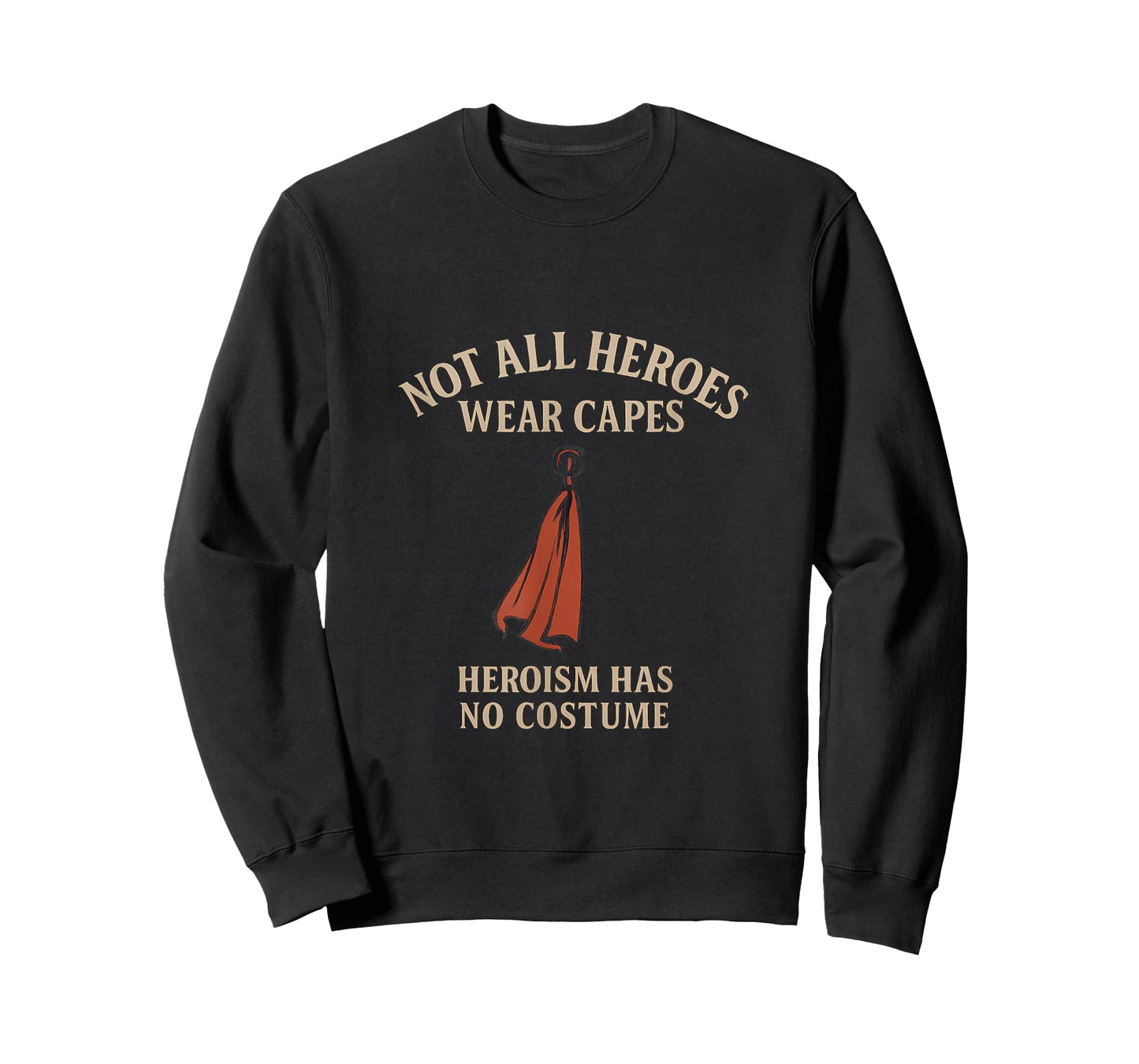 Not All Heroes Wear Capes Heroism Has No Costume T-Shirt