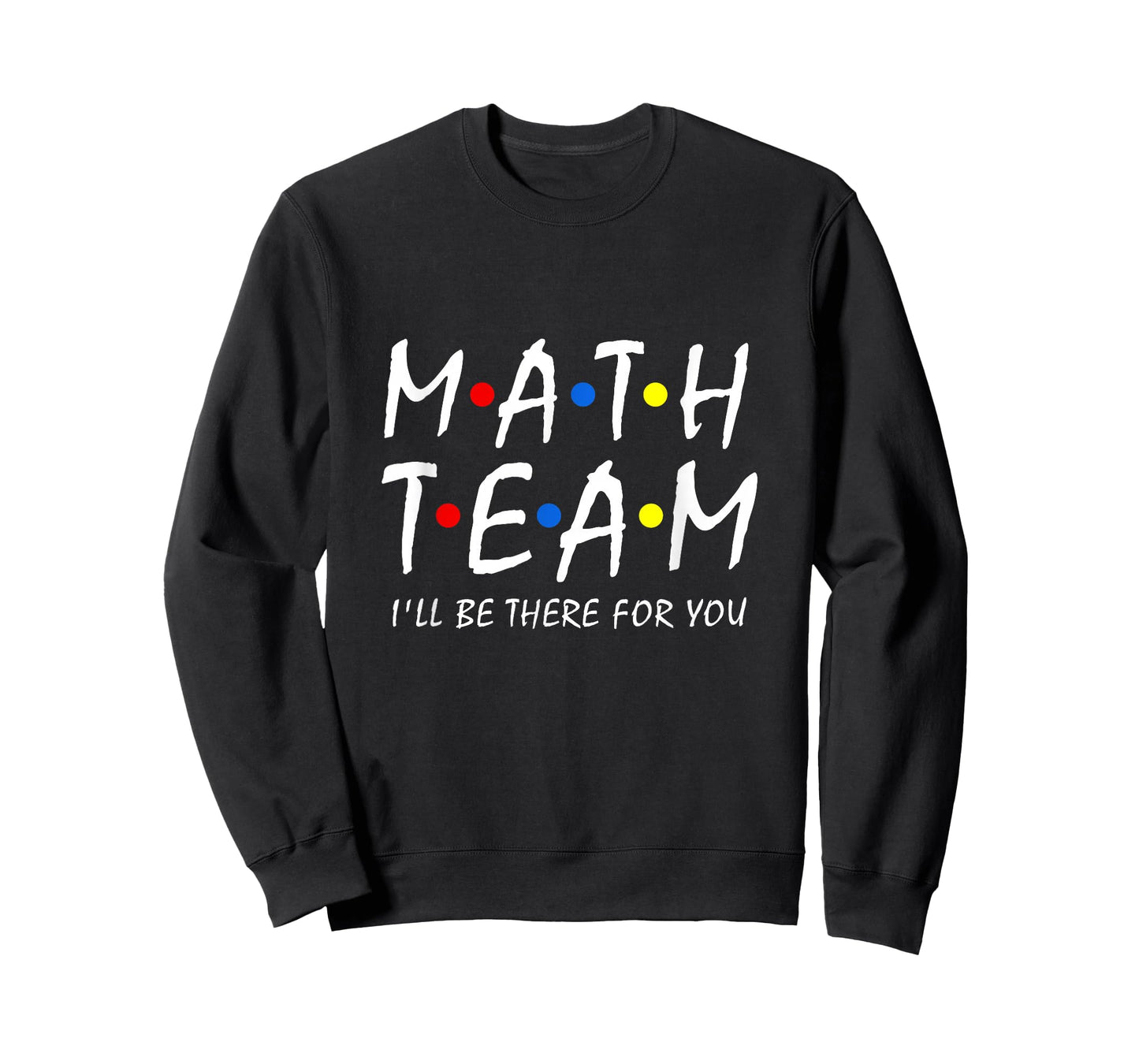 Math Team i'll be there for you Math Teacher Math squad T-Shirt