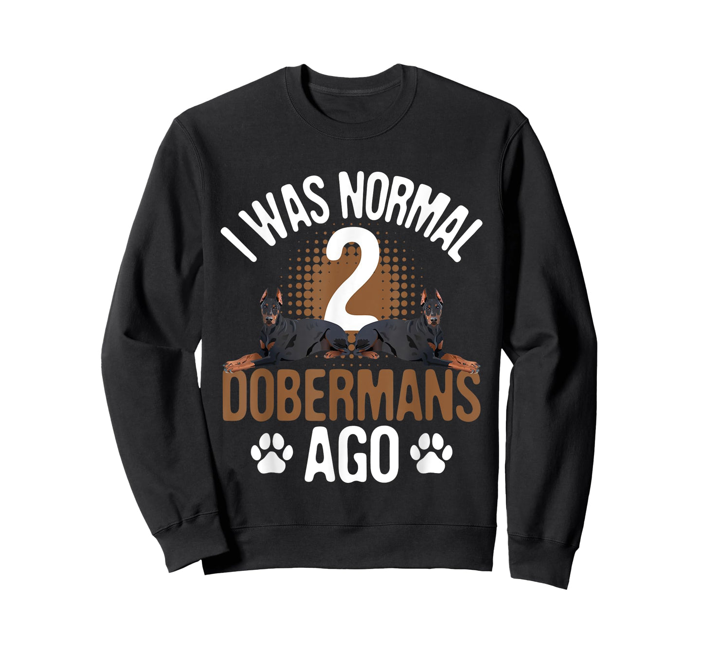 I Was Normal 2 Dobermans Ago - Dog Lover Pet Trainer T-Shirt