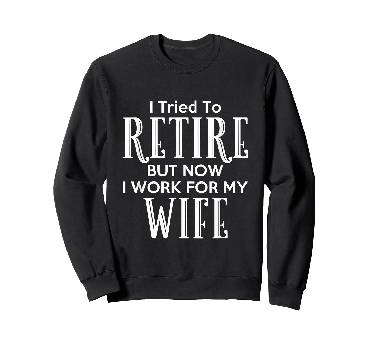 I Tried To Retire But Now I Work For My Wife T-Shirt T-Shirt