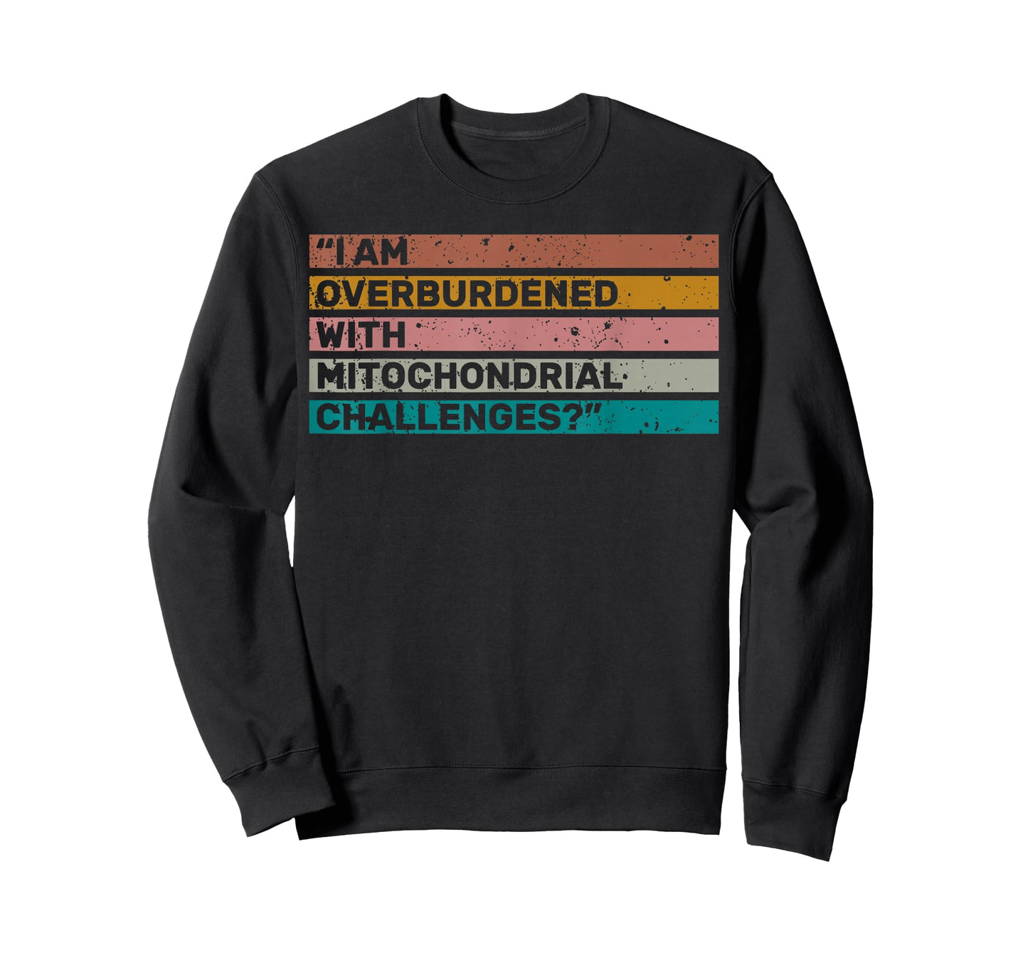 I Am Overburdened with Mitochondrial Challenges for Health T-Shirt