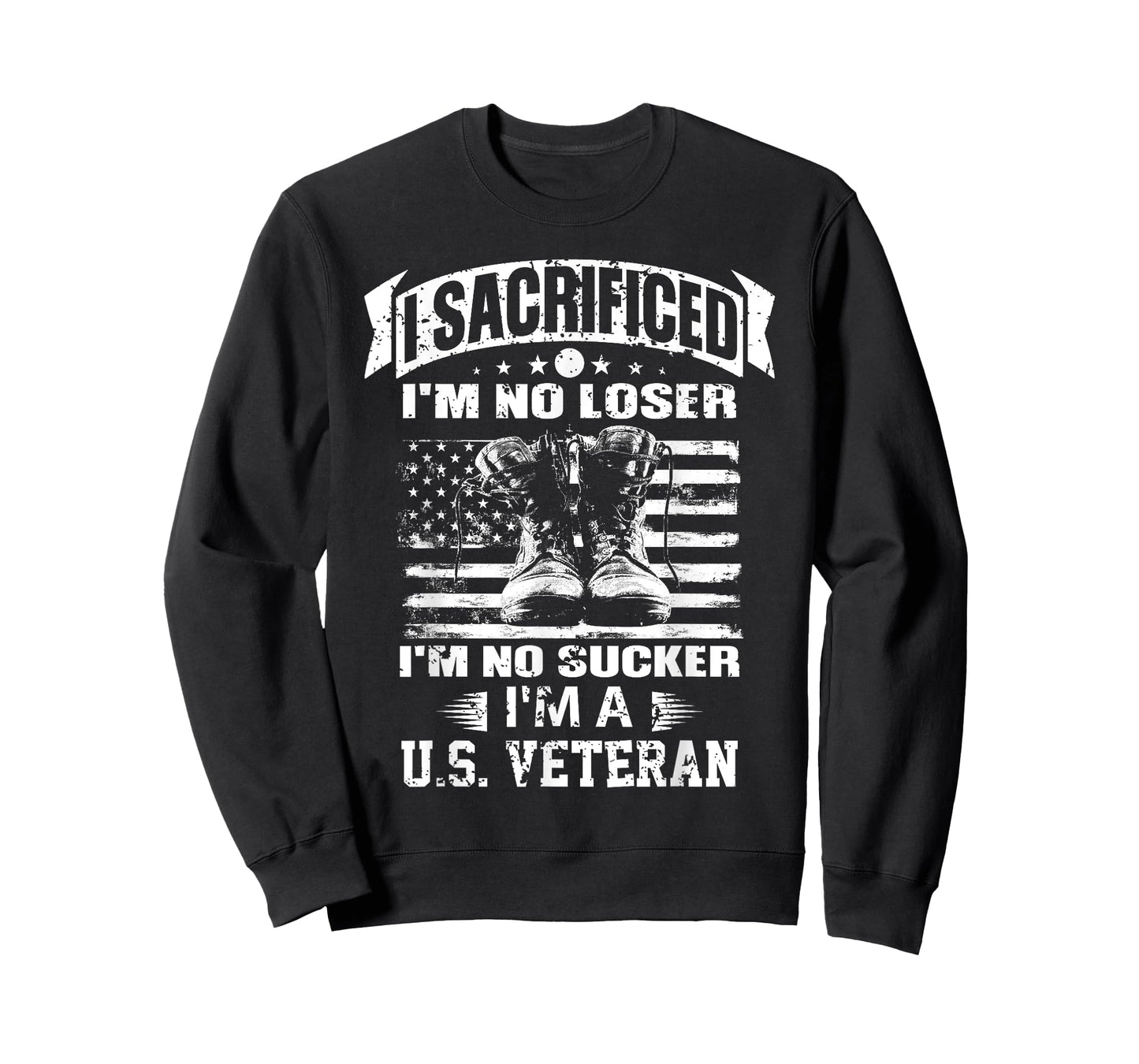 I Sacrificed I'm No Loser I'm No Sucker I'm A U.S. Veteran T-Shirt