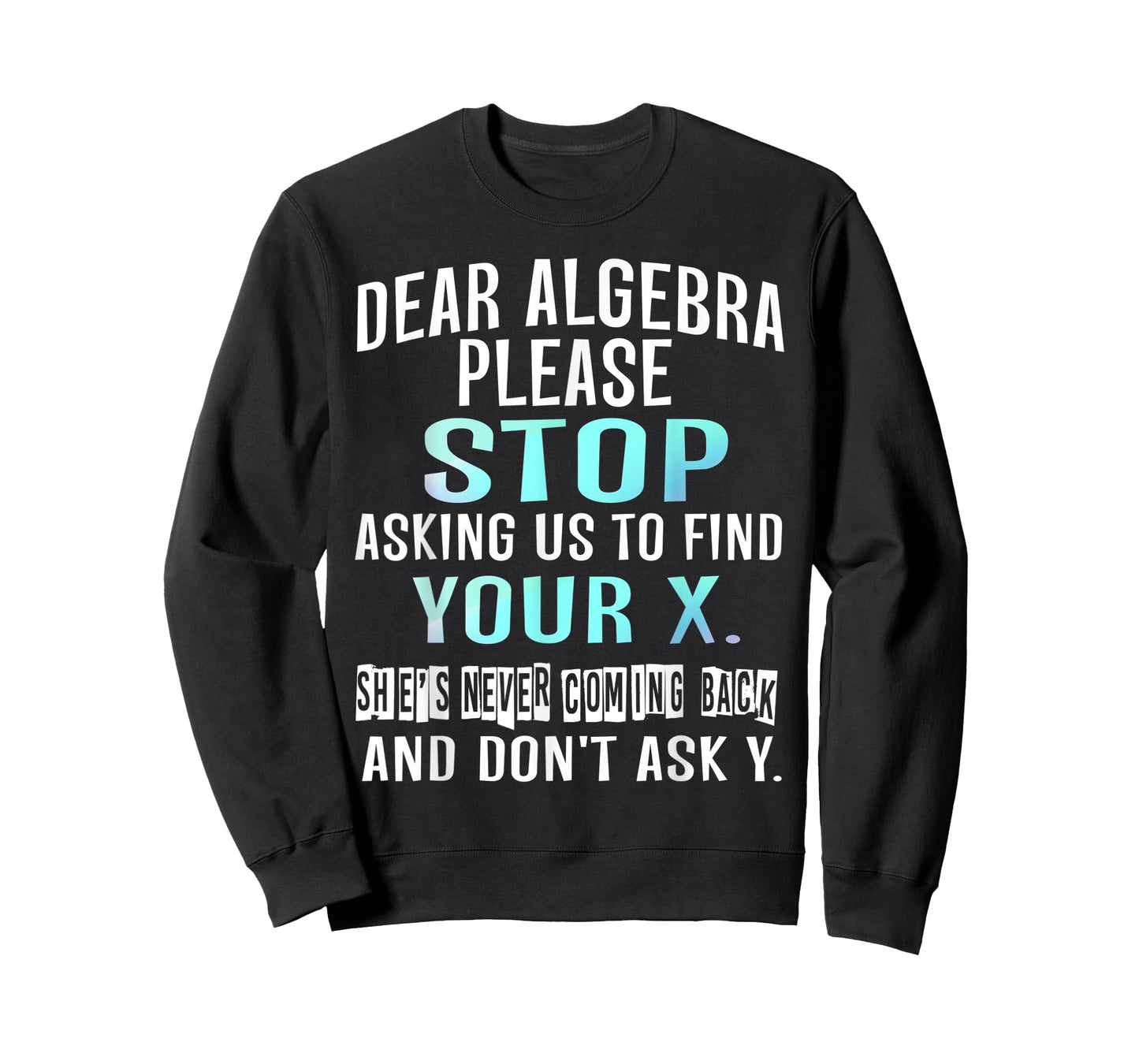 Dear Algebra Please Stop Asking Us to Find Your X T-shirt