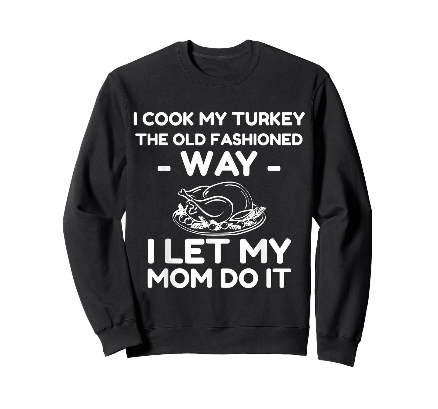 I Cook My Turkey The Old Fashioned Way I Let My Mom Do It T-Shirt
