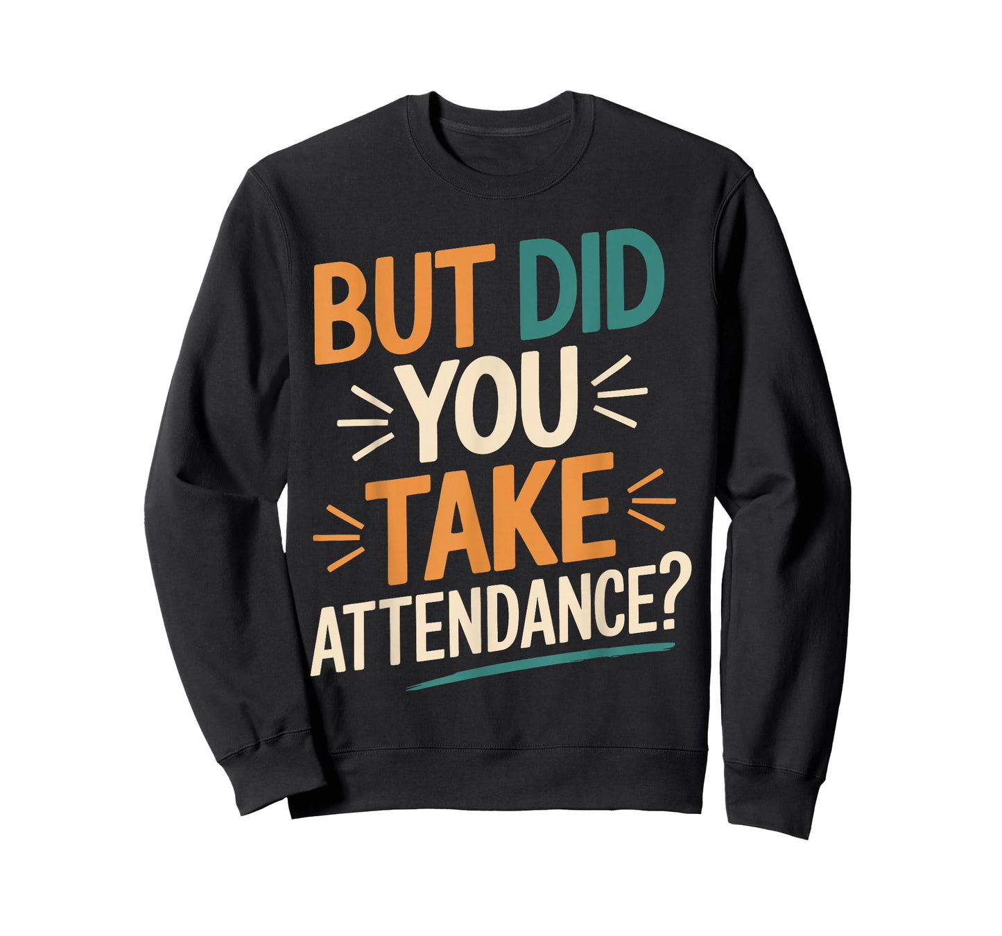 But Did You Take Attendance Funny Teacher School Humor T-Shirt