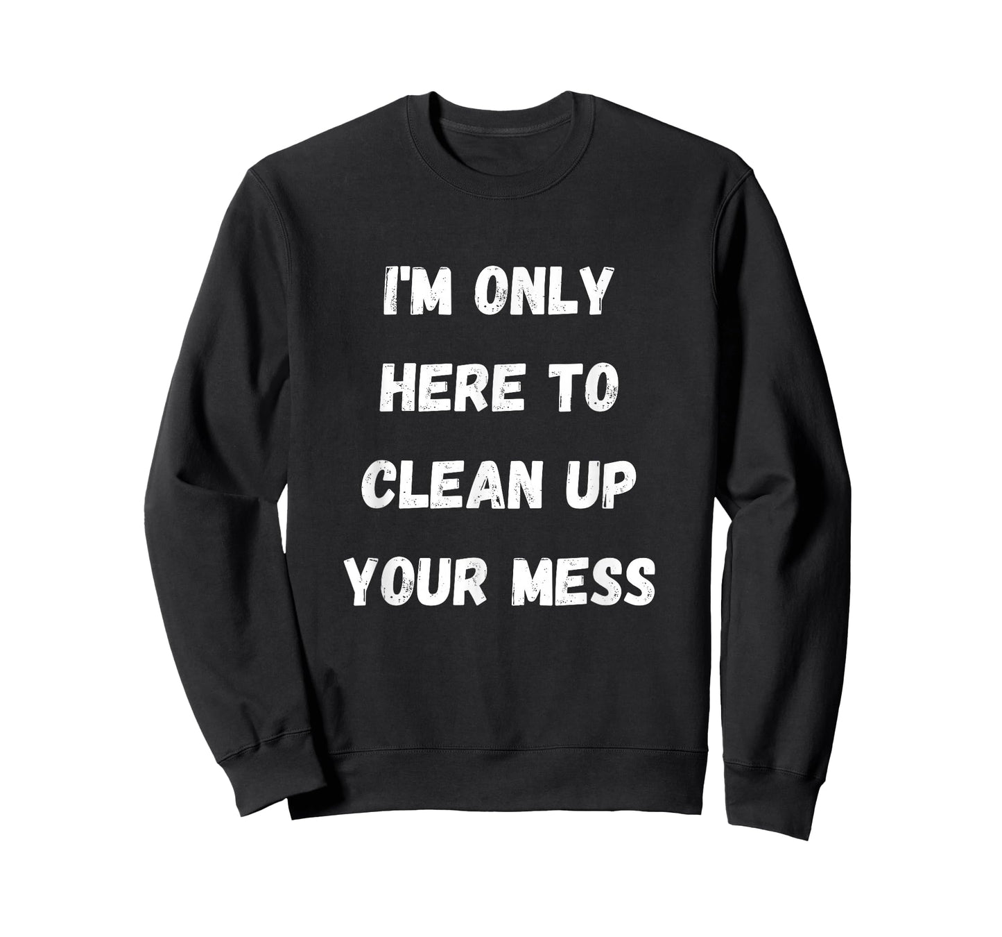 I'm Only Here To Clean Up Your Mess - Housewife Mom T-Shirt