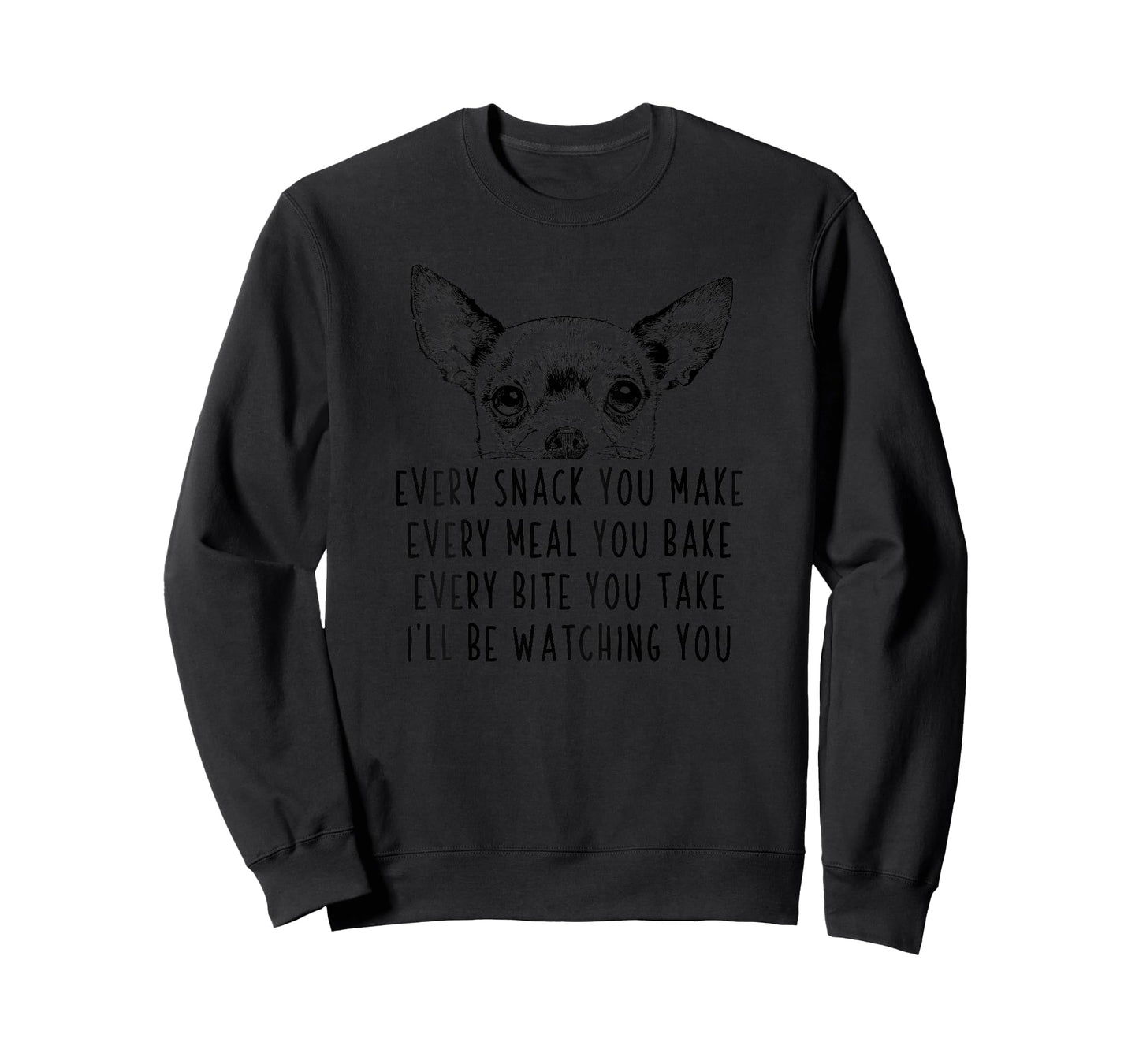 Every snack you make Every meal you bake Chihuahua (Back) T-Shirt