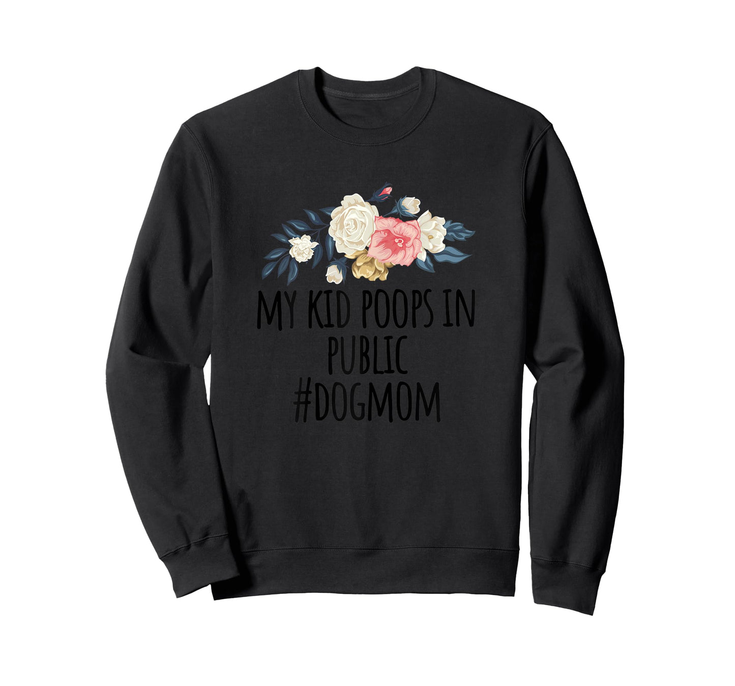 Womens Flowers illustration Funny My Kid Poops In Public #dogmom T-Shirt