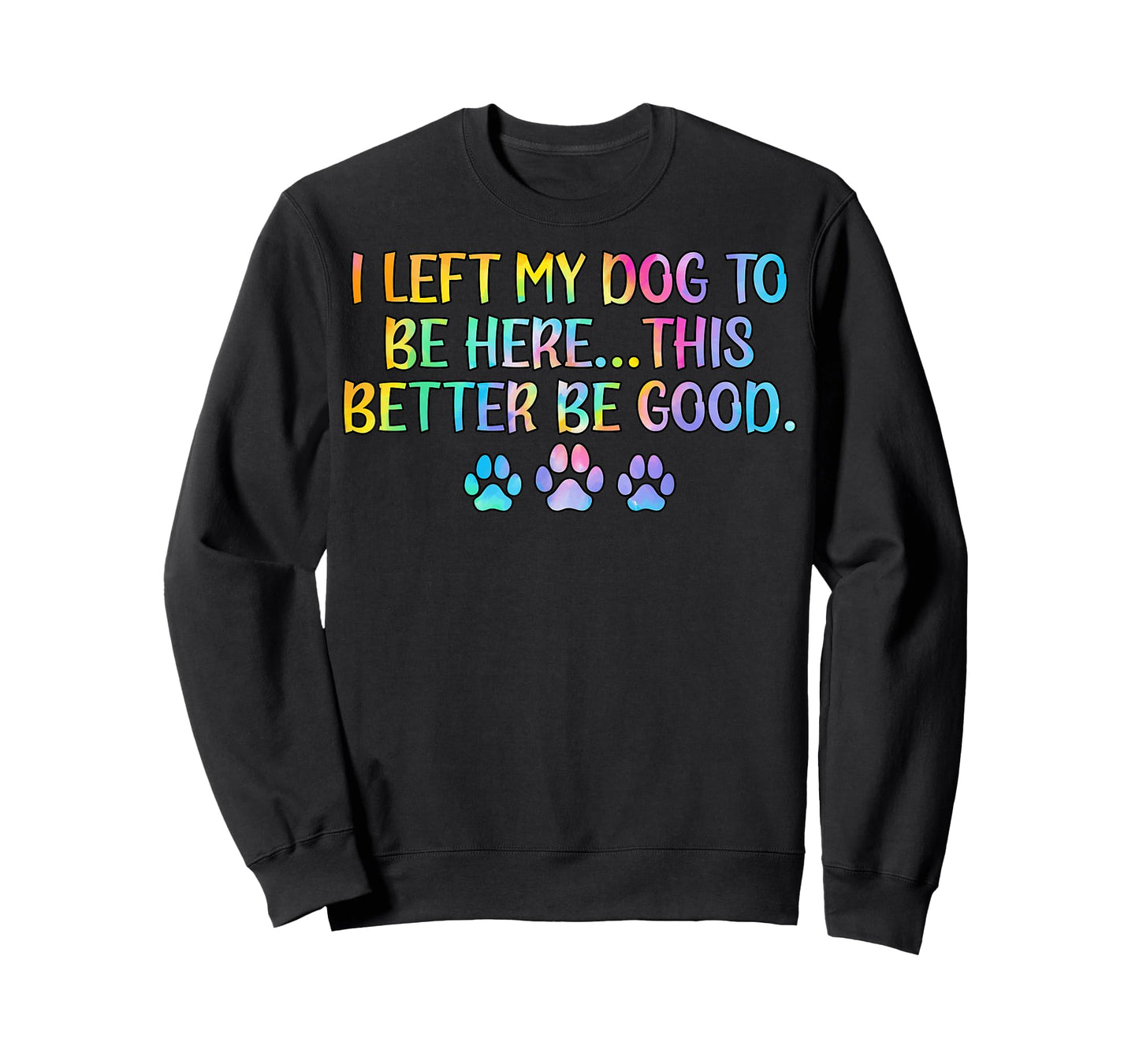 Women I Left My Dog To Be Here This Better Be Good Dog Joke T-Shirt