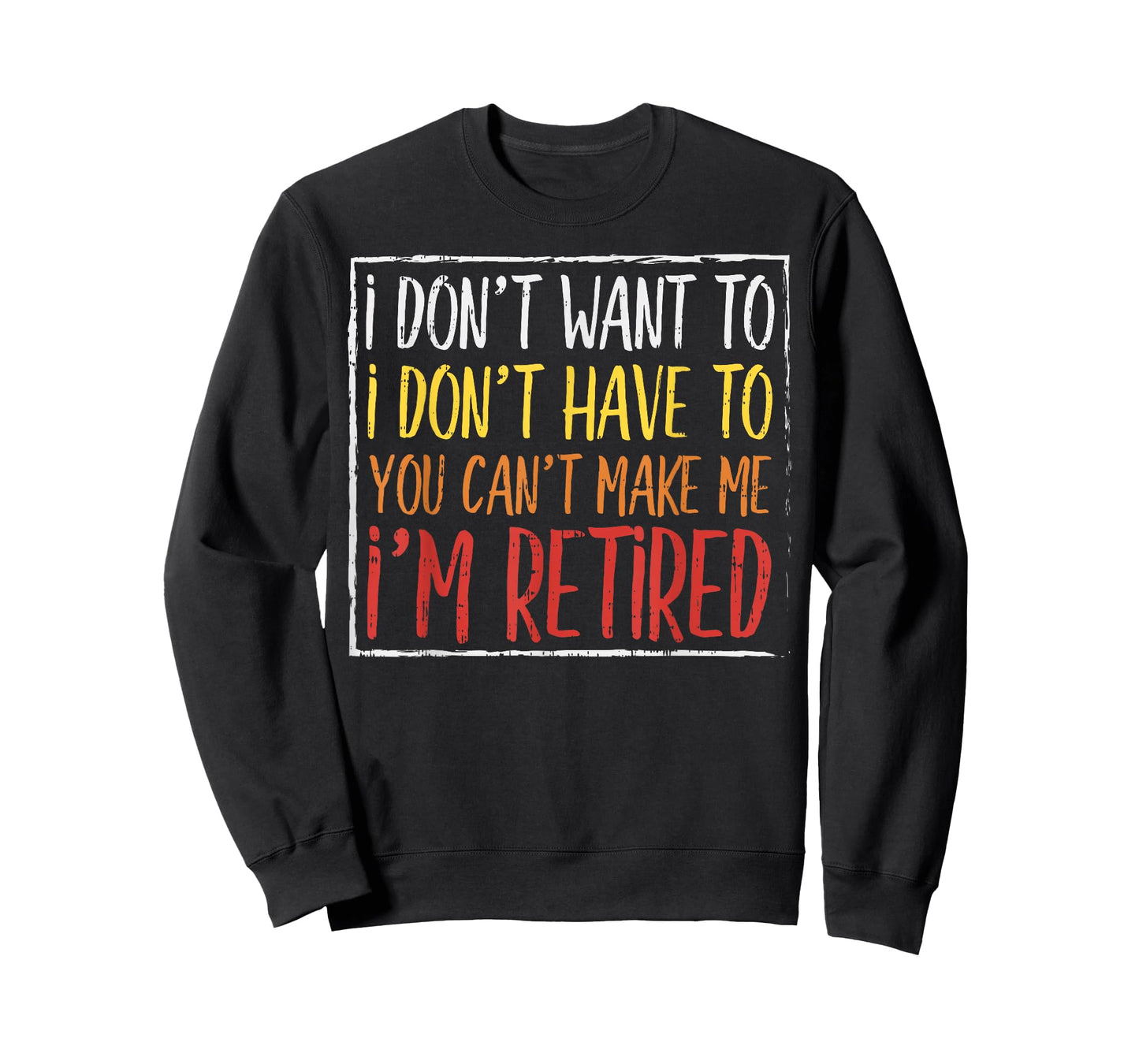 Dont Want Have To Cant Make Me Retired Funny Retirement Gift T-Shirt