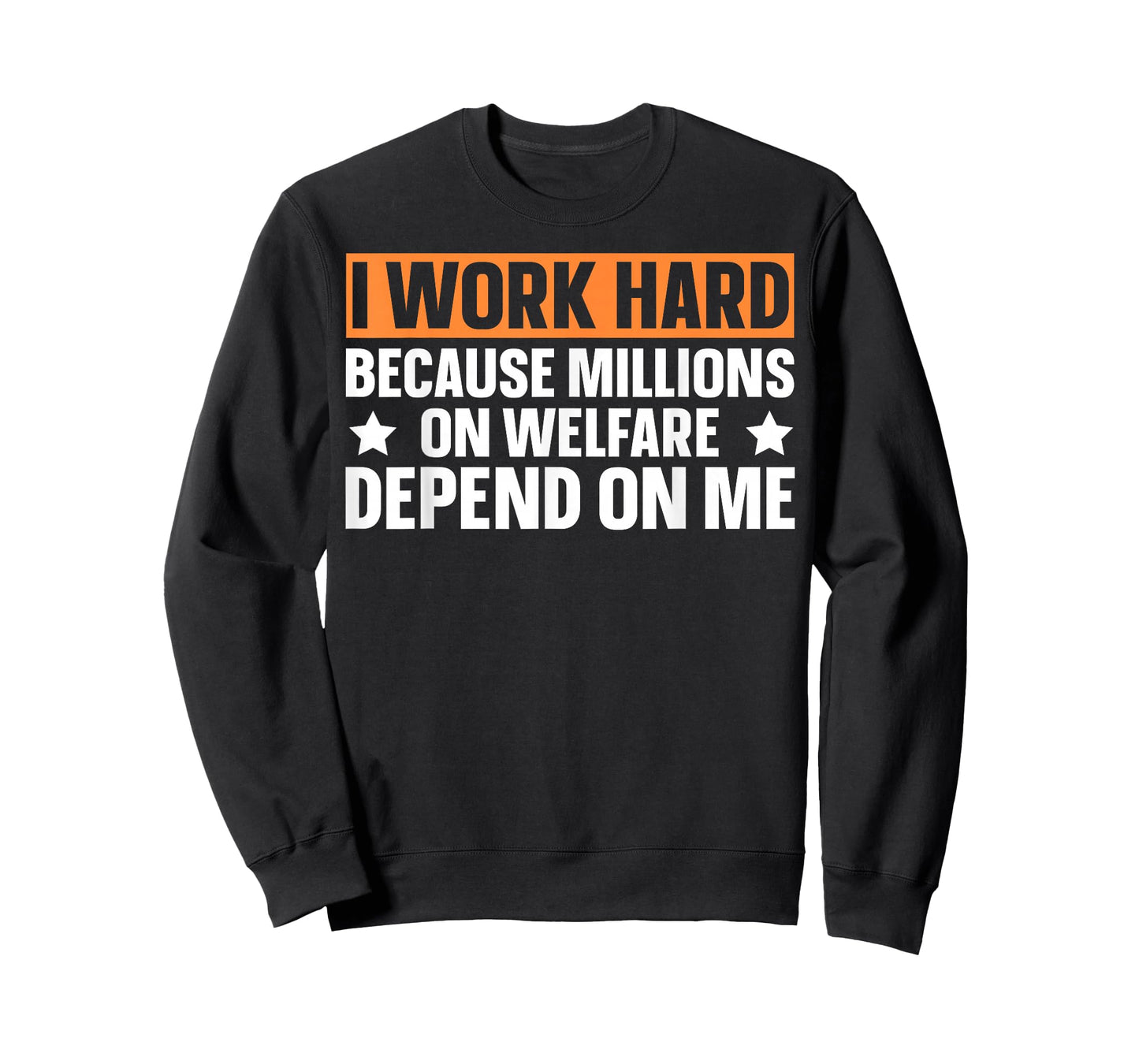 I Work Hard Because Millions On Welfare Depend On Me T-Shirt