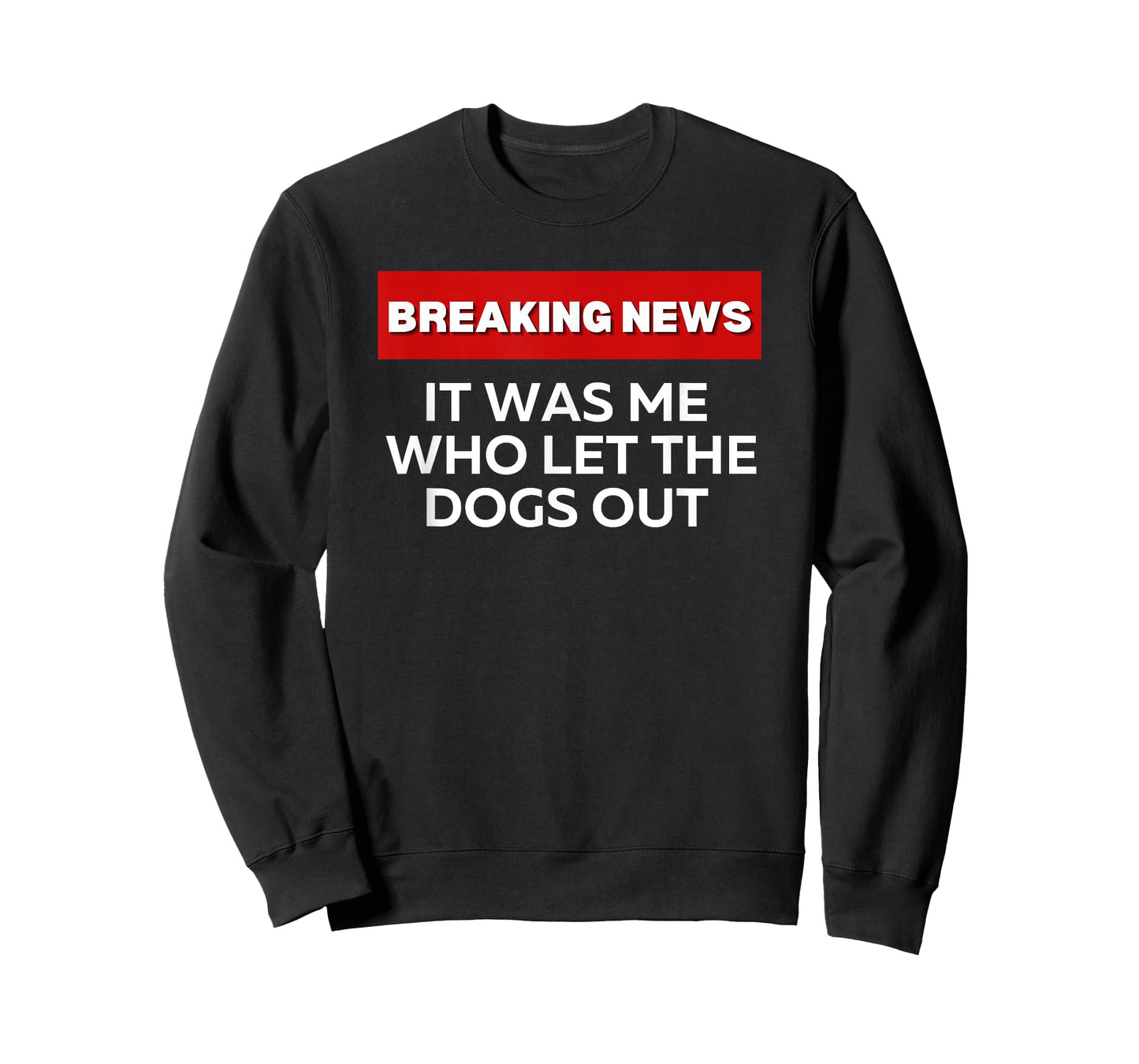 IT WAS ME WHO LET THE DOGS OUT, FUN SARCASTIC BREAKING NEWS T-Shirt