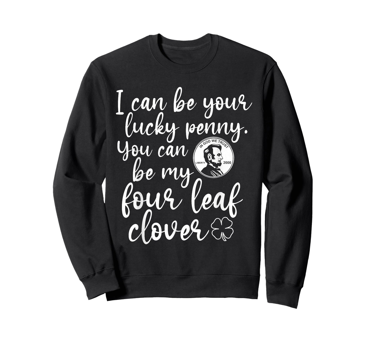 I Can Be Your Lucky Penny You Can Be My Four Leaf Clover T-Shirt