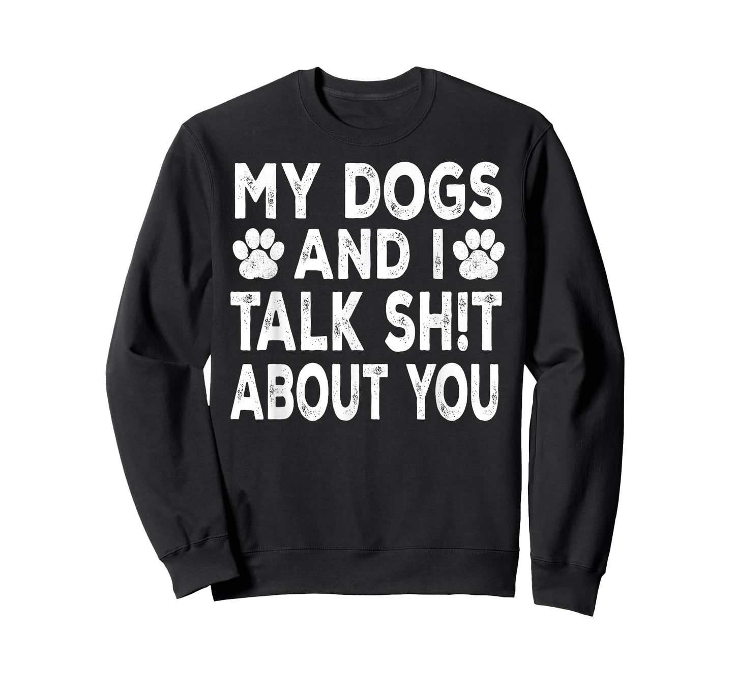 My Dogs and I Talk Sh!t About You, Distressed Look T-Shirt