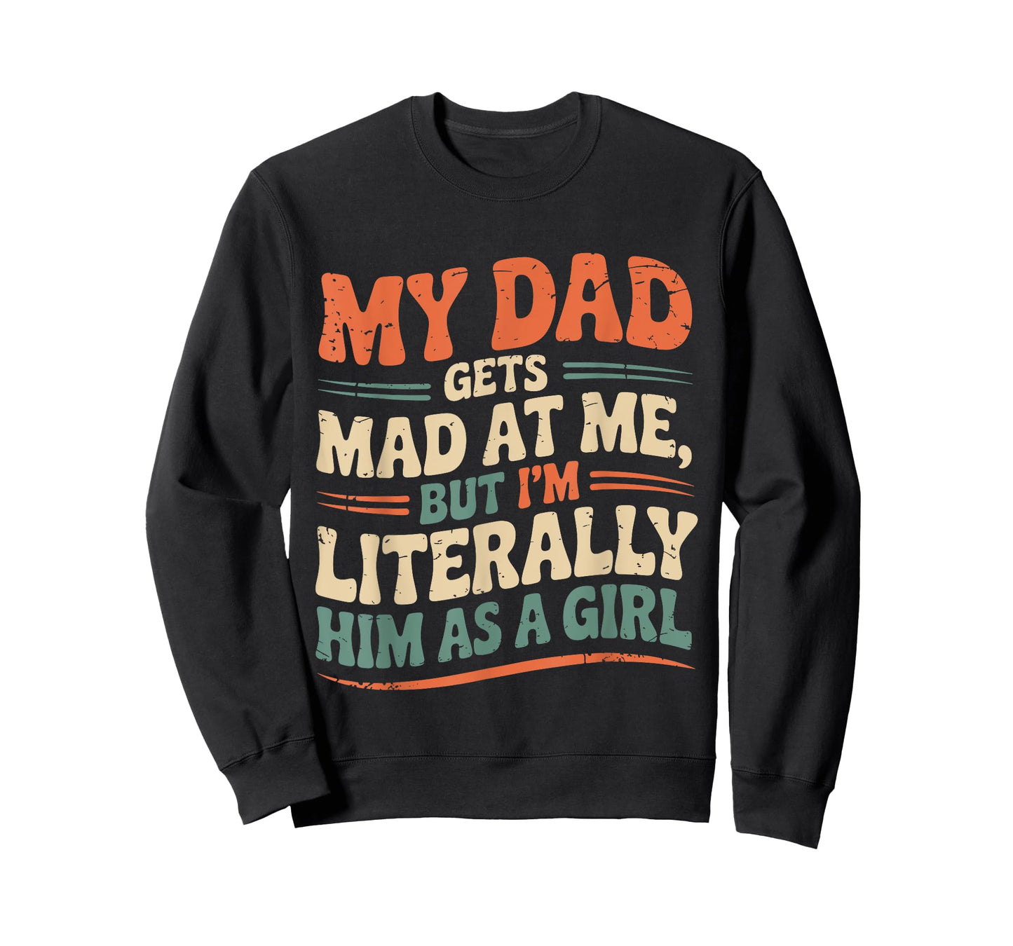 My Dad Gets Mad at Me But I'm Literally Him As A Girl Joke T-Shirt