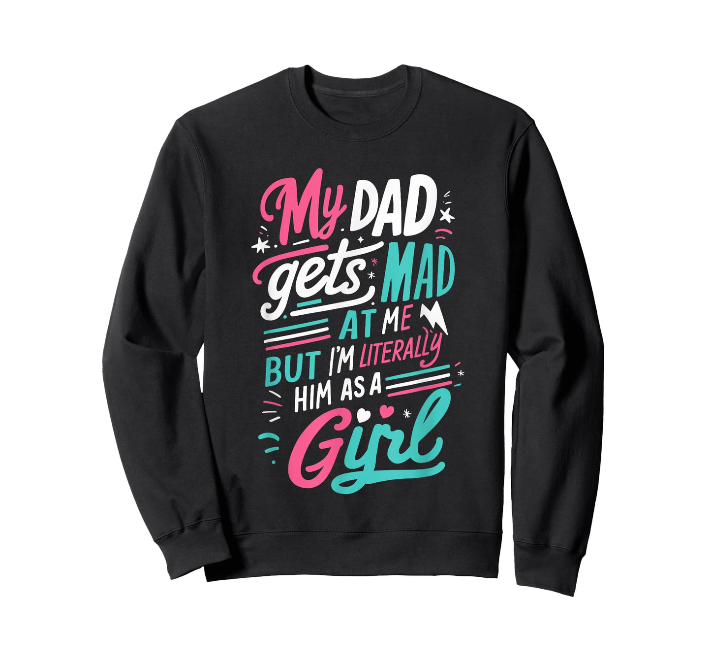 My Dad Gets Mad at Me But I'm Literally Him As A Girl Joke T-Shirt