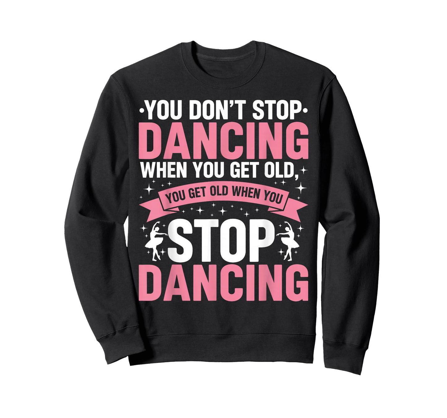 Funny Dance You Don’t Stop Dancing When You Get Old Dancer T-Shirt