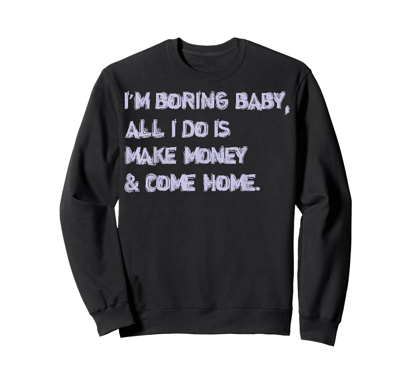 Im Boring Baby All I Do Make Money and Come Home T-Shirt