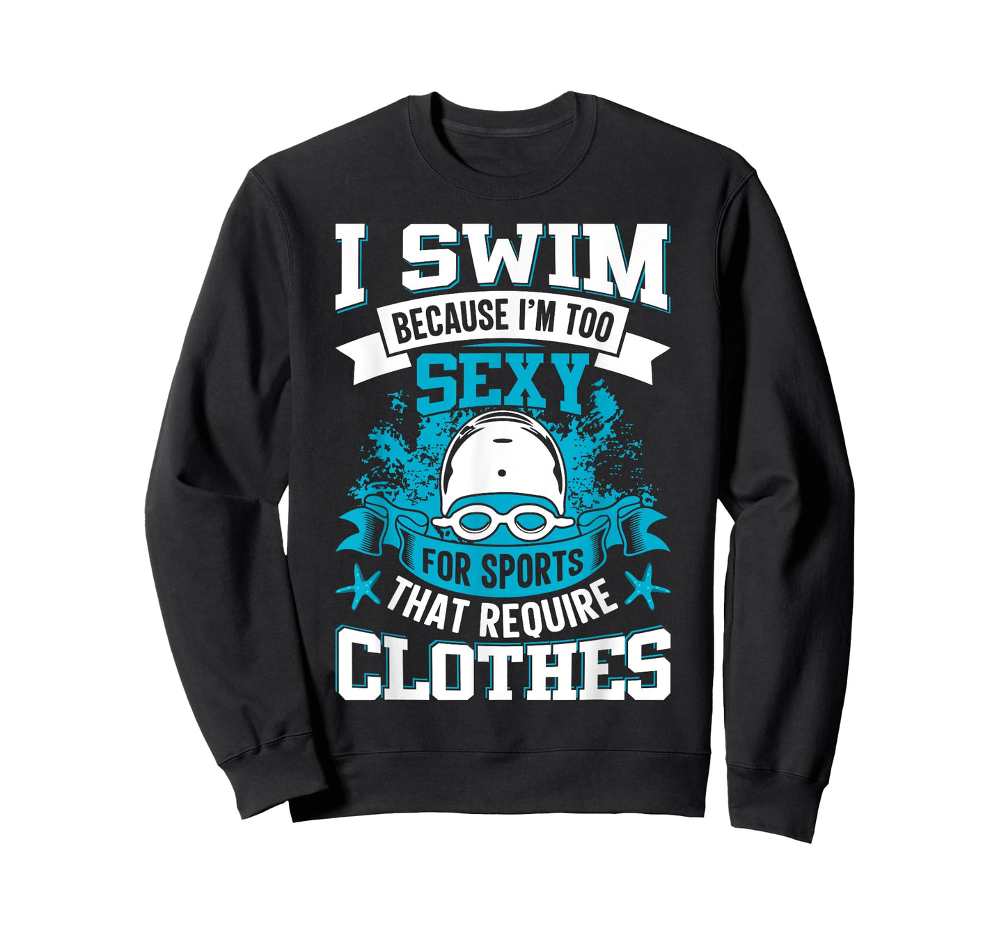 I Swim Because I'm Too Sexy For Sports That Require Clothes T-Shirt