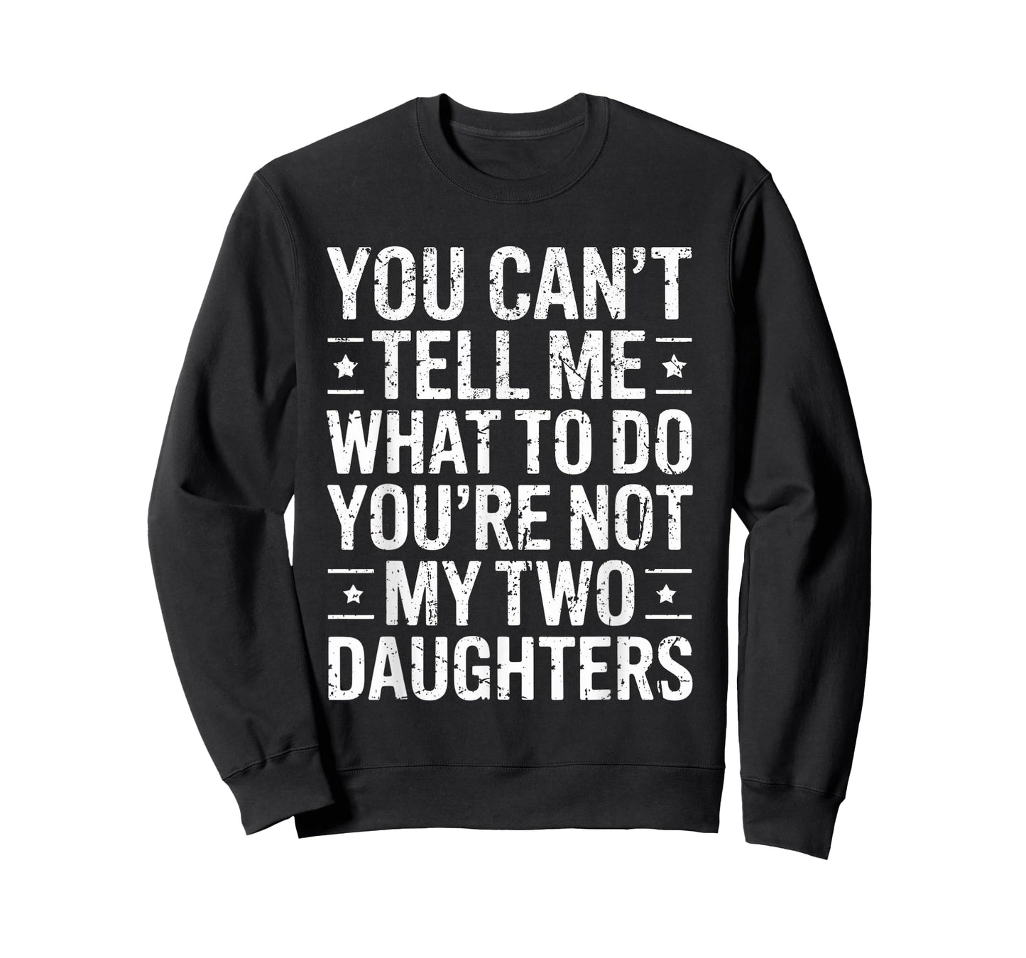 You Can’t Tell Me What To Do You’re Not My Two Daughters T-Shirt