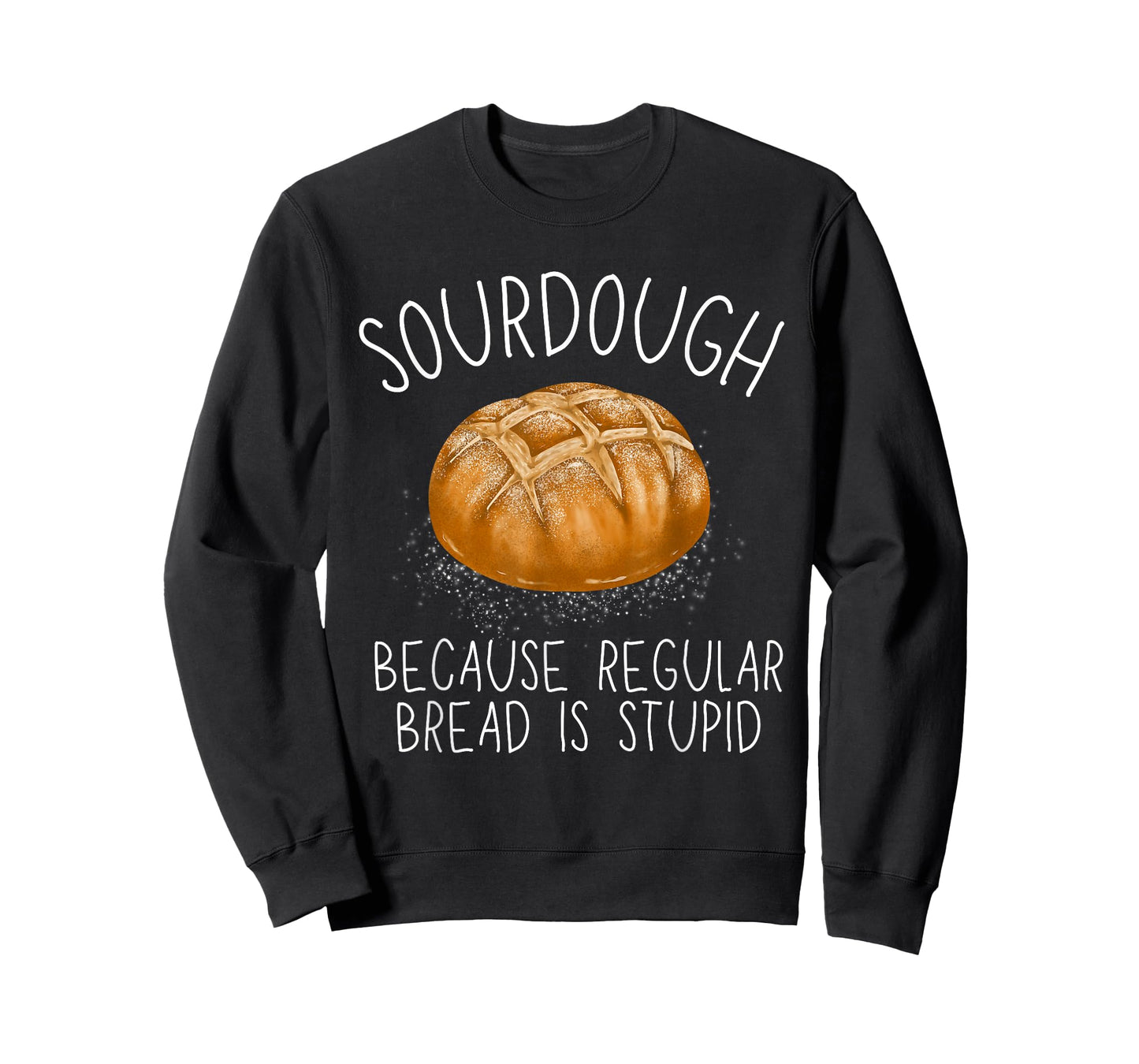 Sourdough Because Regular Bread Is Stupid Funny T-Shirt